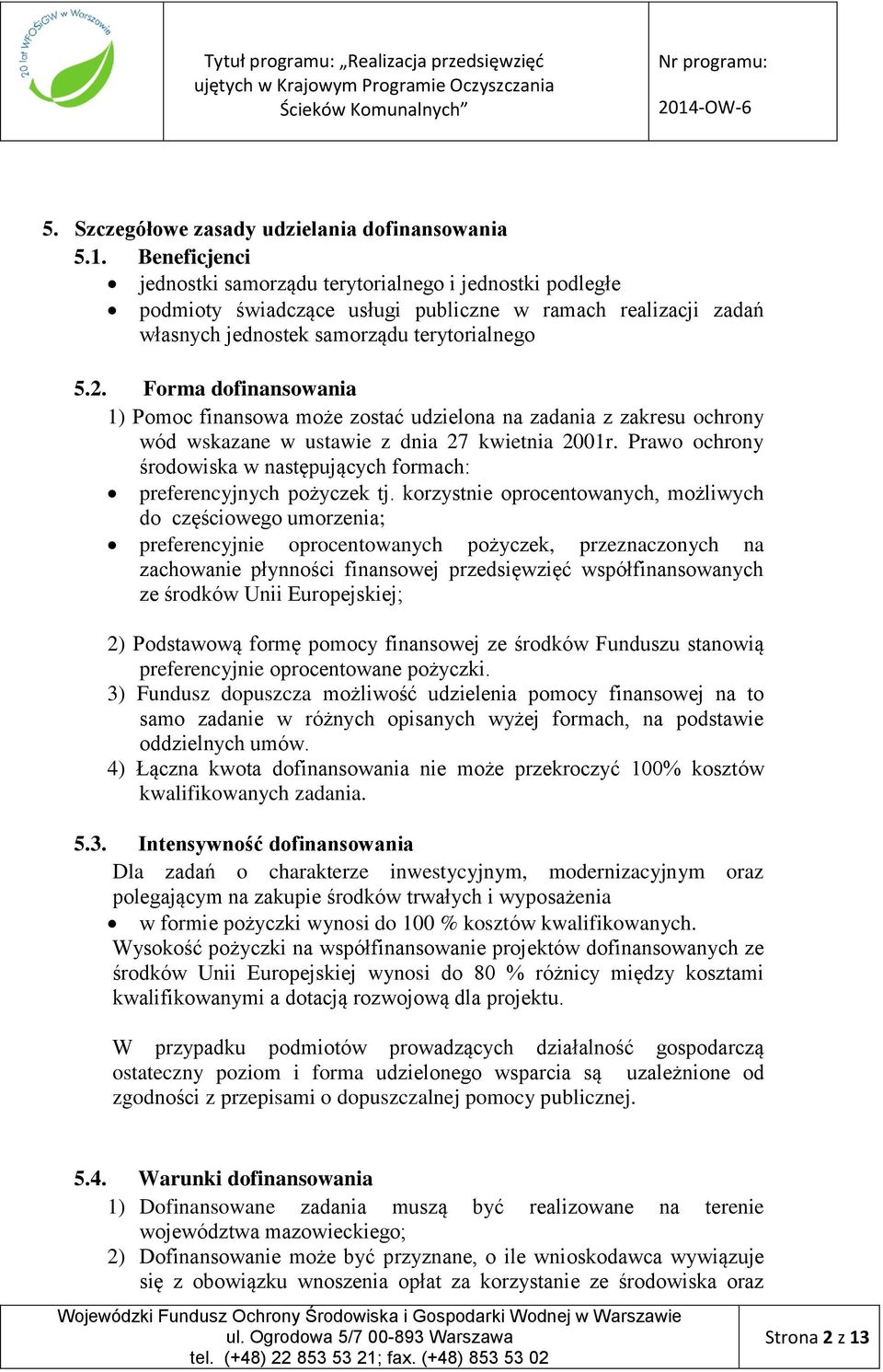 Forma dofinansowania 1) Pomoc finansowa może zostać udzielona na zadania z zakresu ochrony wód wskazane w ustawie z dnia 27 kwietnia 2001r.