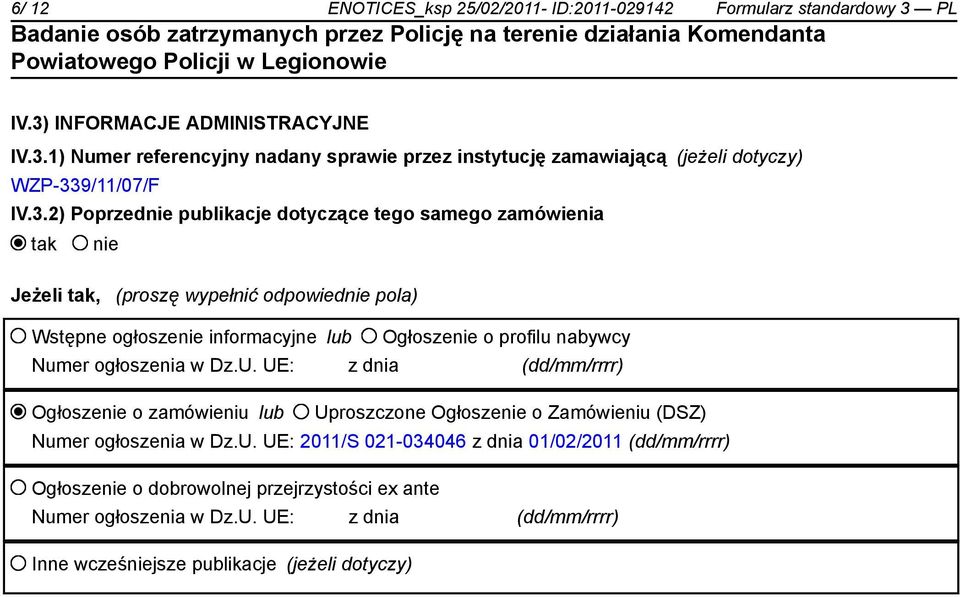 Numer ogłoszenia w Dz.U. UE: z dnia (dd/mm/rrrr) Ogłoszenie o zamówieniu lub Uproszczone Ogłoszenie o Zamówieniu (DSZ) Numer ogłoszenia w Dz.U. UE: 2011/S 021-034046 z dnia 01/02/2011 (dd/mm/rrrr) Ogłoszenie o dobrowolnej przejrzystości ex ante Numer ogłoszenia w Dz.