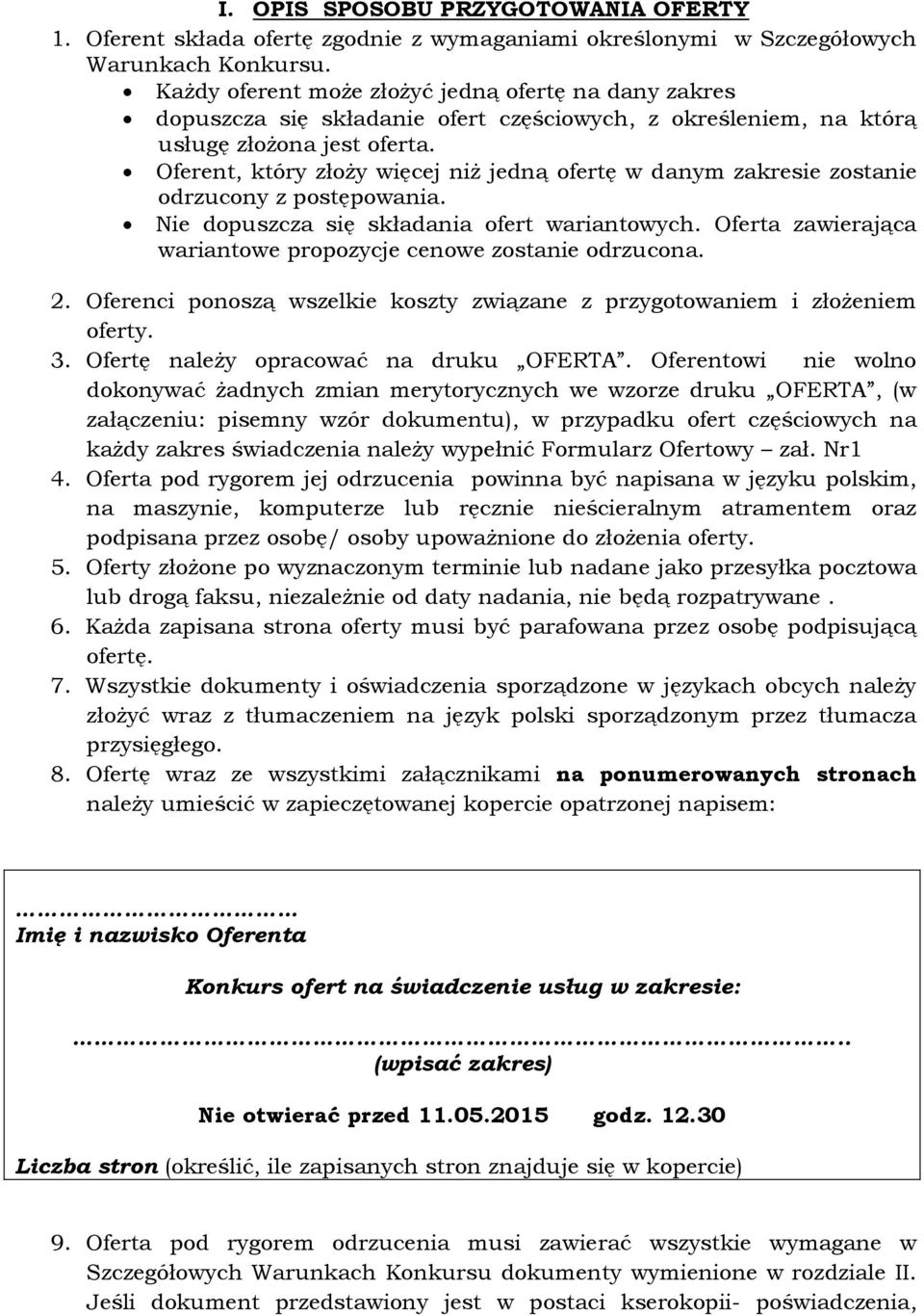 Oferent, który złoży więcej niż jedną ofertę w danym zakresie zostanie odrzucony z postępowania. Nie dopuszcza się składania ofert wariantowych.