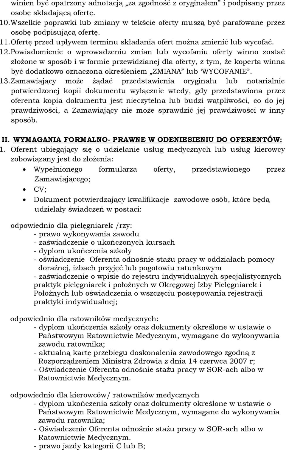 Powiadomienie o wprowadzeniu zmian lub wycofaniu oferty winno zostać złożone w sposób i w formie przewidzianej dla oferty, z tym, że koperta winna być dodatkowo oznaczona określeniem ZMIANA lub