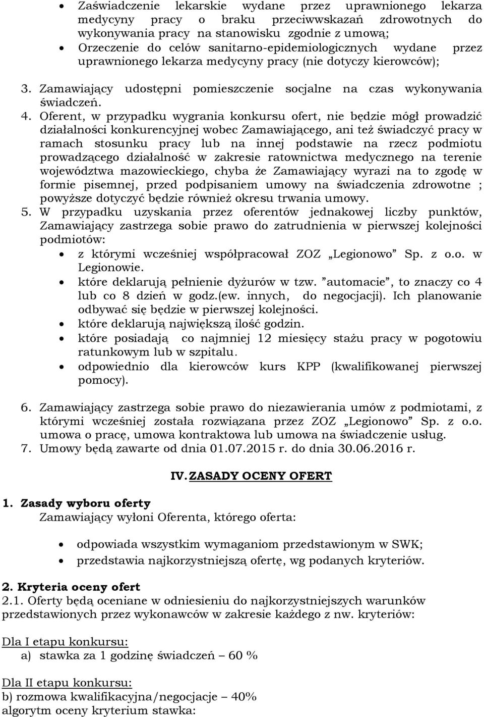 Oferent, w przypadku wygrania konkursu ofert, nie będzie mógł prowadzić działalności konkurencyjnej wobec Zamawiającego, ani też świadczyć pracy w ramach stosunku pracy lub na innej podstawie na