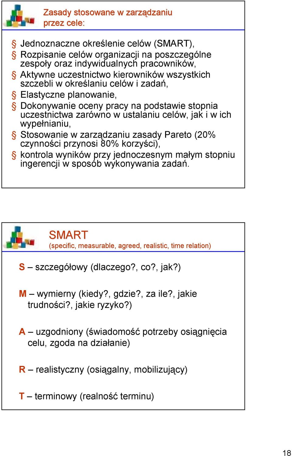 Stosowanie w zarządzaniu zasady Pareto (20% czynności przynosi 80% korzyści), kontrola wyników przy jednoczesnym małym stopniu ingerencji w sposób wykonywania zadań.