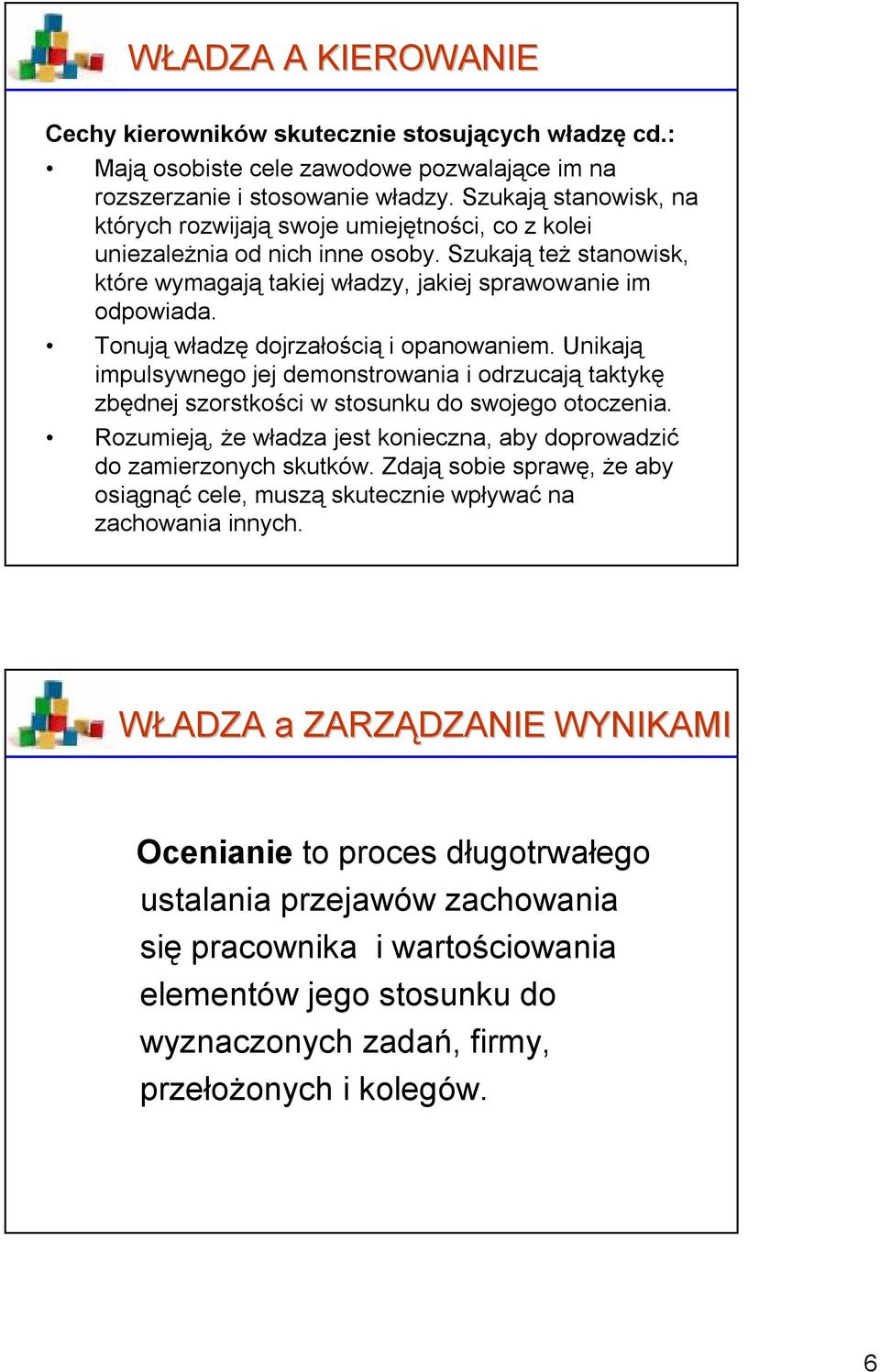 Tonują władzę dojrzałością i opanowaniem. Unikają impulsywnego jej demonstrowania i odrzucają taktykę zbędnej szorstkości w stosunku do swojego otoczenia.