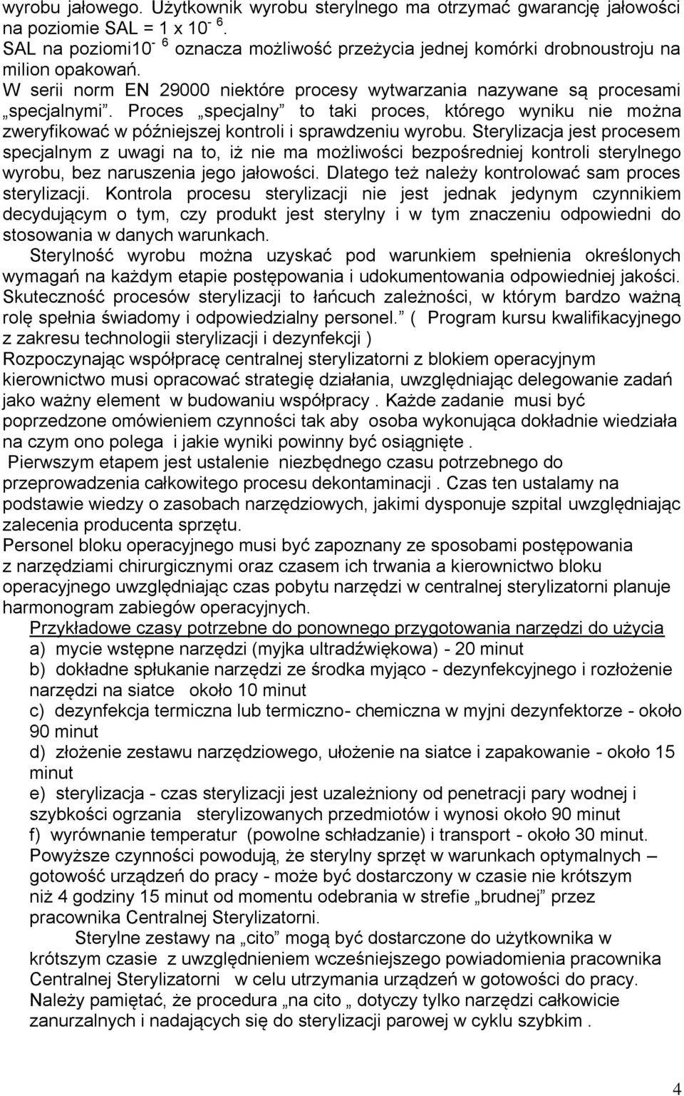 Proces specjalny to taki proces, którego wyniku nie można zweryfikować w późniejszej kontroli i sprawdzeniu wyrobu.