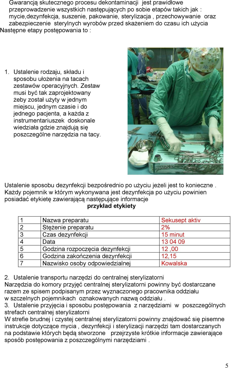 Zestaw musi być tak zaprojektowany żeby został użyty w jednym miejscu, jednym czasie i do jednego pacjenta, a każda z instrumentariuszek doskonale wiedziała gdzie znajdują się poszczególne narzędzia