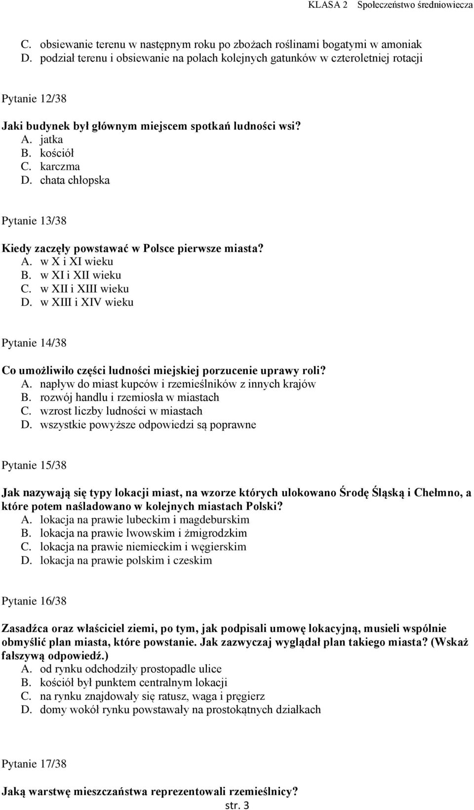 chata chłopska Pytanie 13/38 Kiedy zaczęły powstawać w Polsce pierwsze miasta? A. w X i XI wieku B. w XI i XII wieku C. w XII i XIII wieku D.