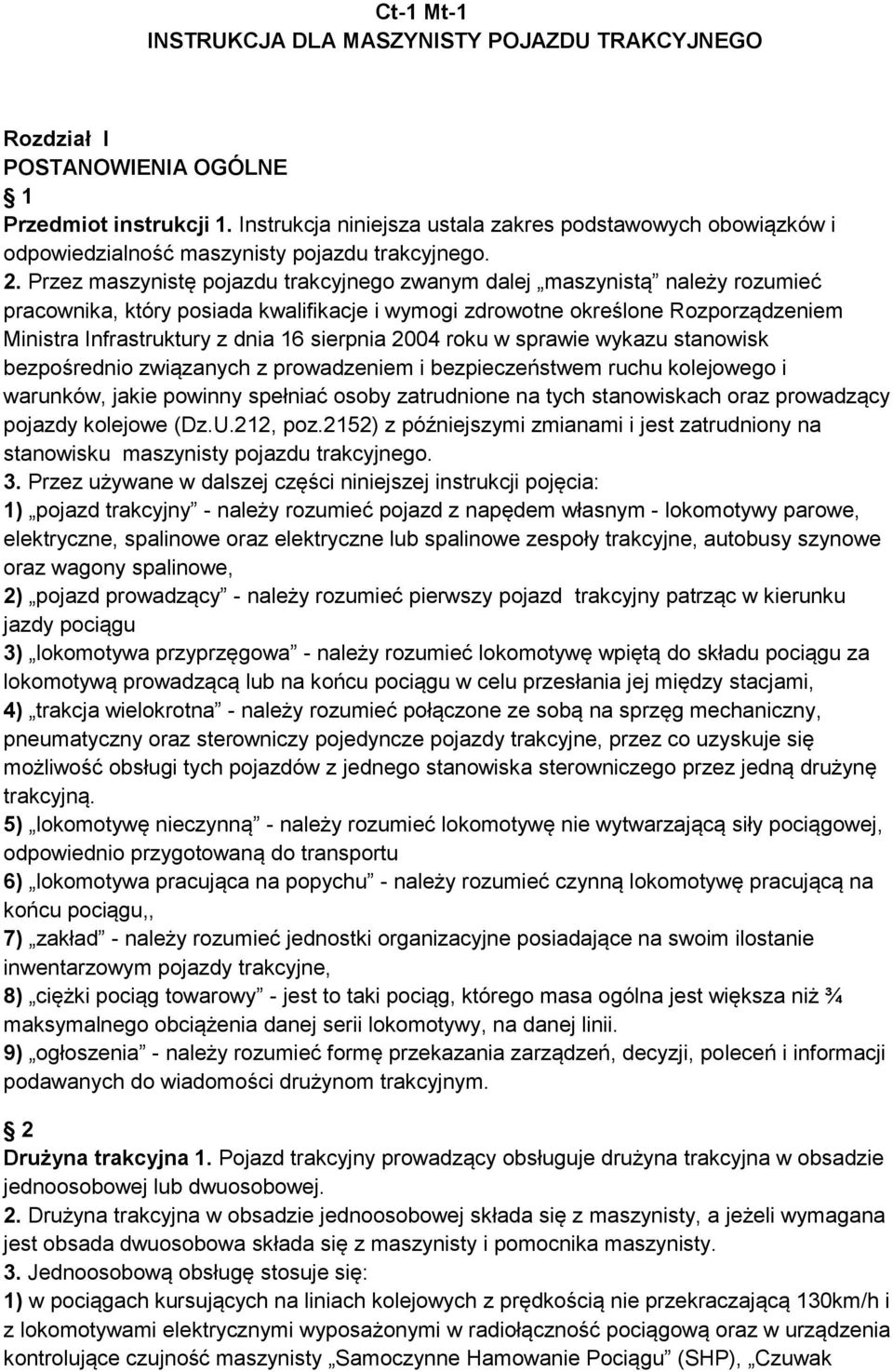 Przez maszynistę pojazdu trakcyjnego zwanym dalej maszynistą należy rozumieć pracownika, który posiada kwalifikacje i wymogi zdrowotne określone Rozporządzeniem Ministra Infrastruktury z dnia 16