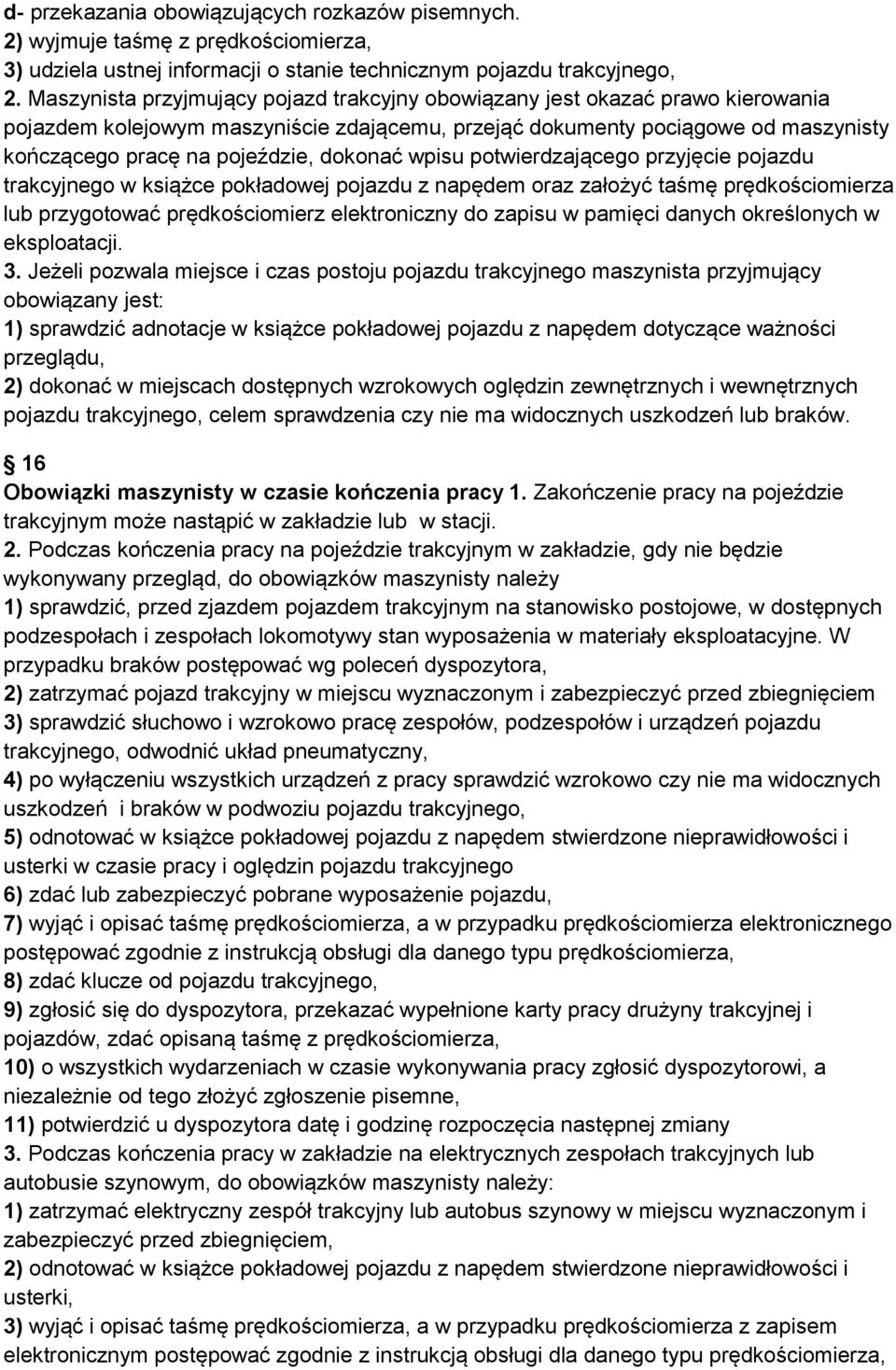 dokonać wpisu potwierdzającego przyjęcie pojazdu trakcyjnego w książce pokładowej pojazdu z napędem oraz założyć taśmę prędkościomierza lub przygotować prędkościomierz elektroniczny do zapisu w