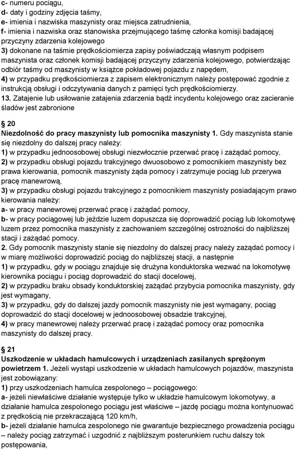 odbiór taśmy od maszynisty w książce pokładowej pojazdu z napędem, 4) w przypadku prędkościomierza z zapisem elektronicznym należy postępować zgodnie z instrukcją obsługi i odczytywania danych z