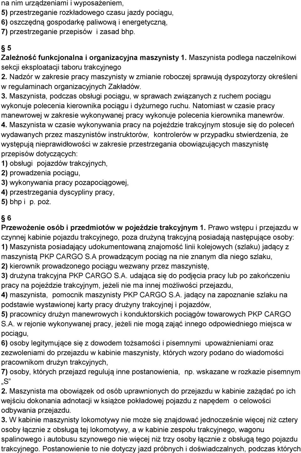 Nadzór w zakresie pracy maszynisty w zmianie roboczej sprawują dyspozytorzy określeni w regulaminach organizacyjnych Zakładów. 3.