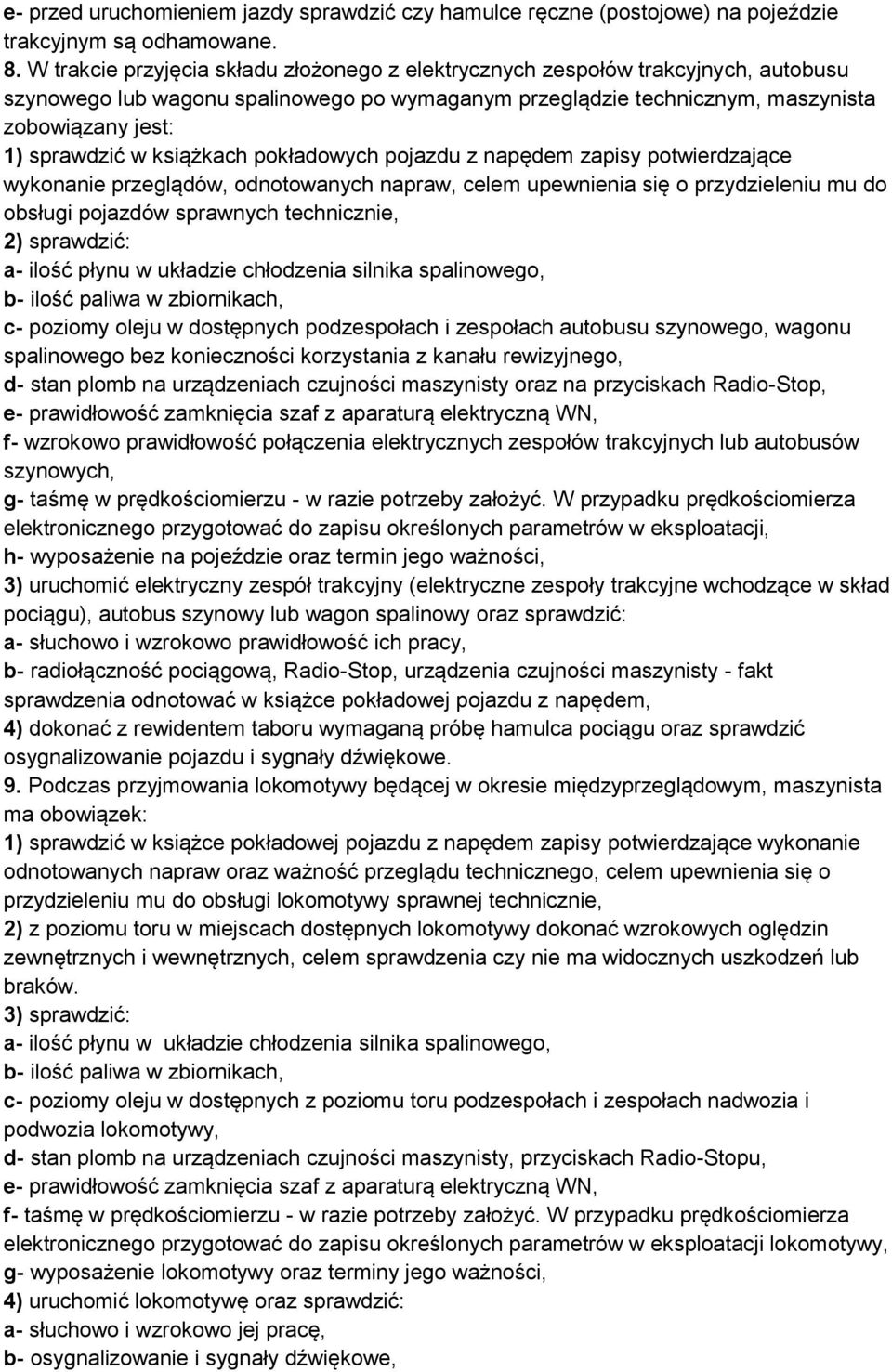 książkach pokładowych pojazdu z napędem zapisy potwierdzające wykonanie przeglądów, odnotowanych napraw, celem upewnienia się o przydzieleniu mu do obsługi pojazdów sprawnych technicznie, 2)