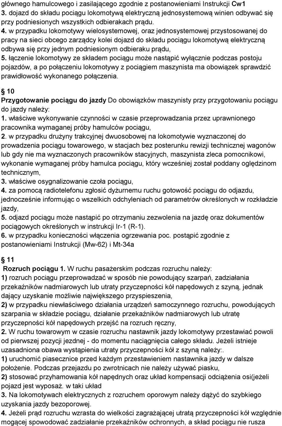 w przypadku lokomotywy wielosystemowej, oraz jednosystemowej przystosowanej do pracy na sieci obcego zarządcy kolei dojazd do składu pociągu lokomotywą elektryczną odbywa się przy jednym podniesionym