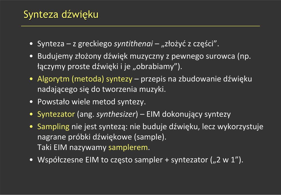 Algorytm (metoda) syntezy przepis na zbudowanie dźwięku nadającego się do tworzenia muzyki. Powstało wiele metod syntezy.