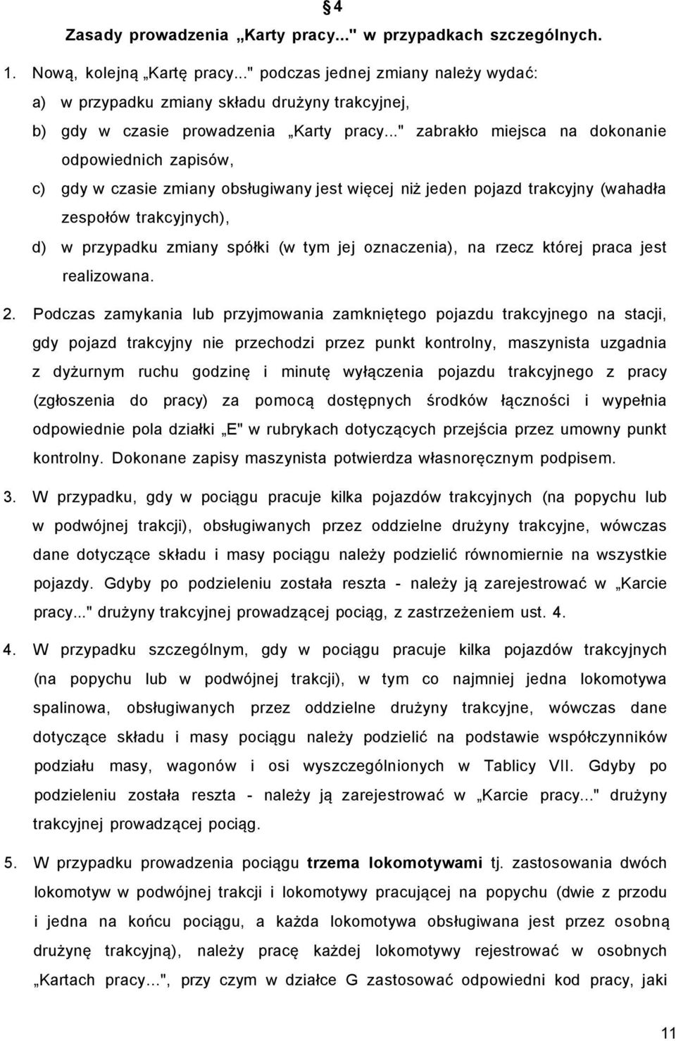 .." zabrakło miejsca na dokonanie odpowiednich zapisów, c) gdy w czasie zmiany obsługiwany jest więcej niż jeden pojazd trakcyjny (wahadła zespołów trakcyjnych), d) w przypadku zmiany spółki (w tym