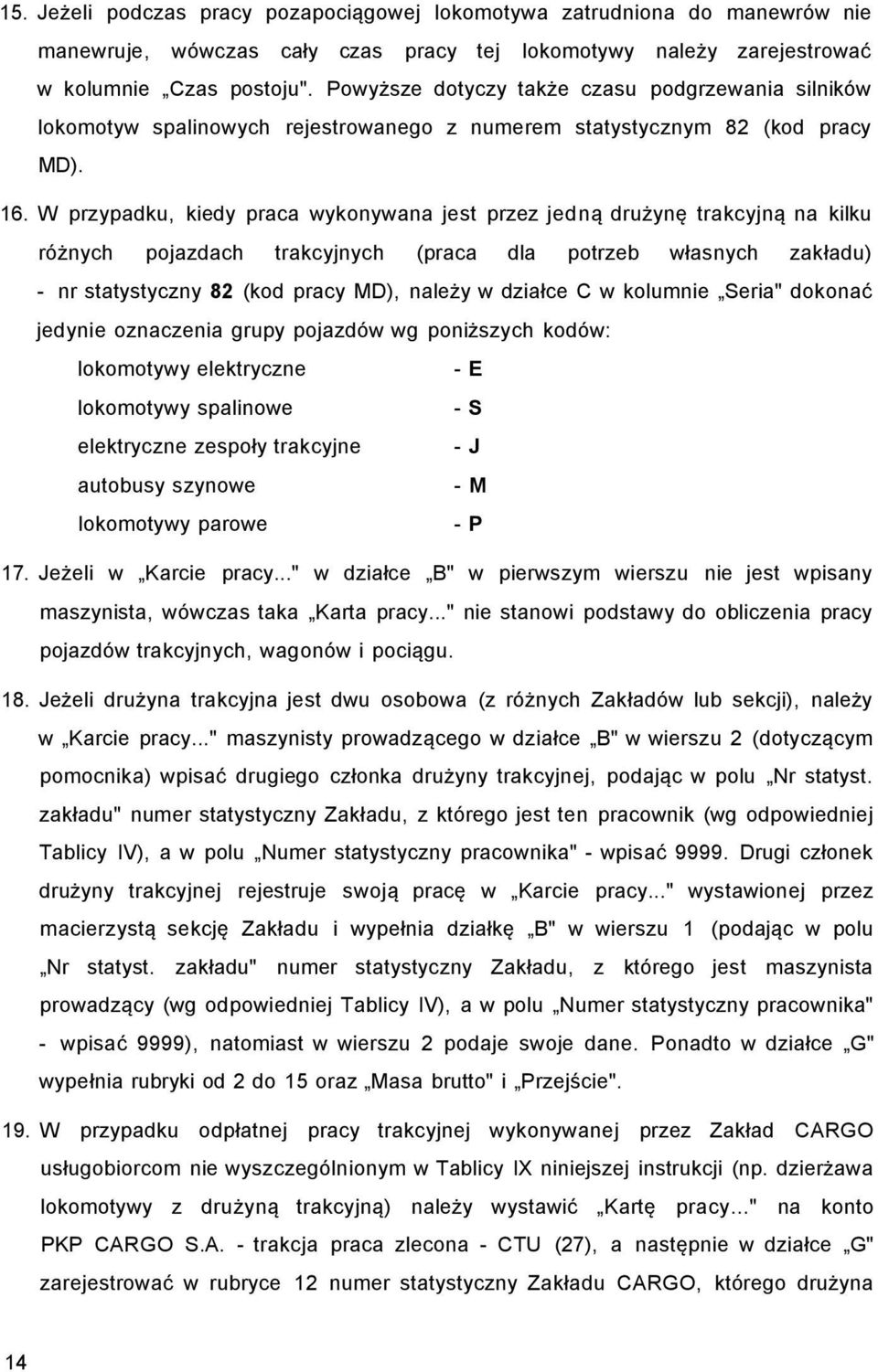 W przypadku, kiedy praca wykonywana jest przez jedną drużynę trakcyjną na kilku różnych pojazdach trakcyjnych (praca dla potrzeb własnych zakładu) - nr statystyczny 82 (kod pracy MD), należy w