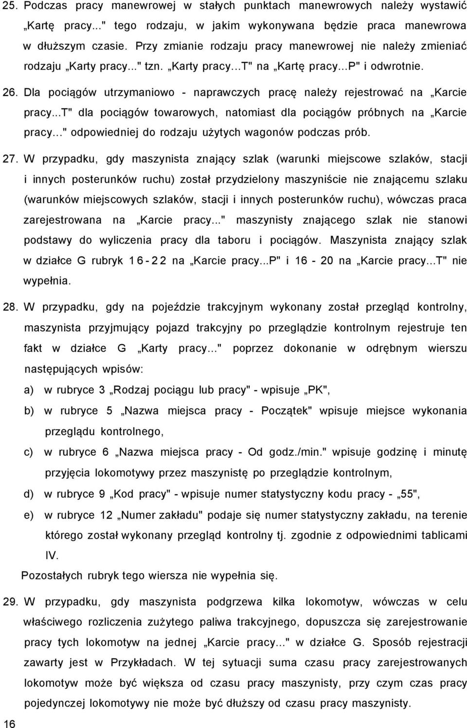 Dla pociągów utrzymaniowo - naprawczych pracę należy rejestrować na Karcie pracy...t" dla pociągów towarowych, natomiast dla pociągów próbnych na Karcie pracy.