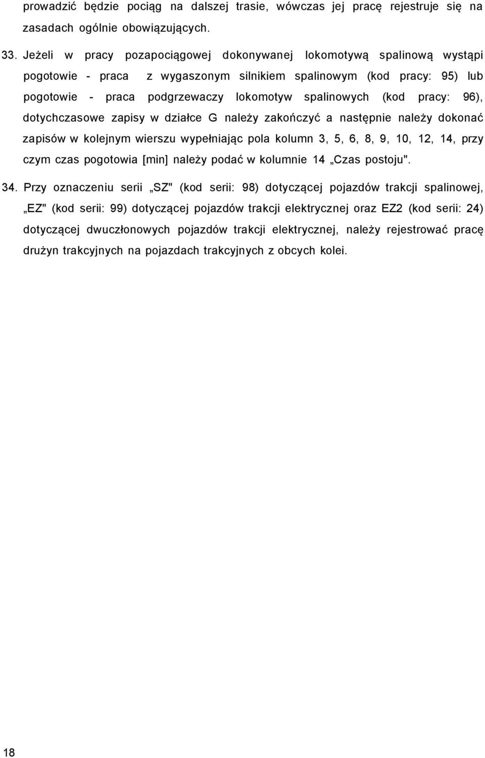 (kod pracy: 96), dotychczasowe zapisy w działce G należy zakończyć a następnie należy dokonać zapisów w kolejnym wierszu wypełniając pola kolumn 3, 5, 6, 8, 9, 10, 12, 14, przy czym czas pogotowia