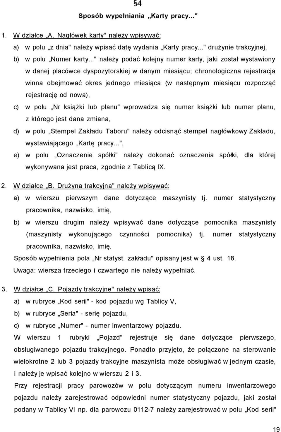 rozpocząć rejestrację od nowa), c) w polu Nr książki lub planu" wprowadza się numer książki lub numer planu, z którego jest dana zmiana, d) w polu Stempel Zakładu Taboru" należy odcisnąć stempel