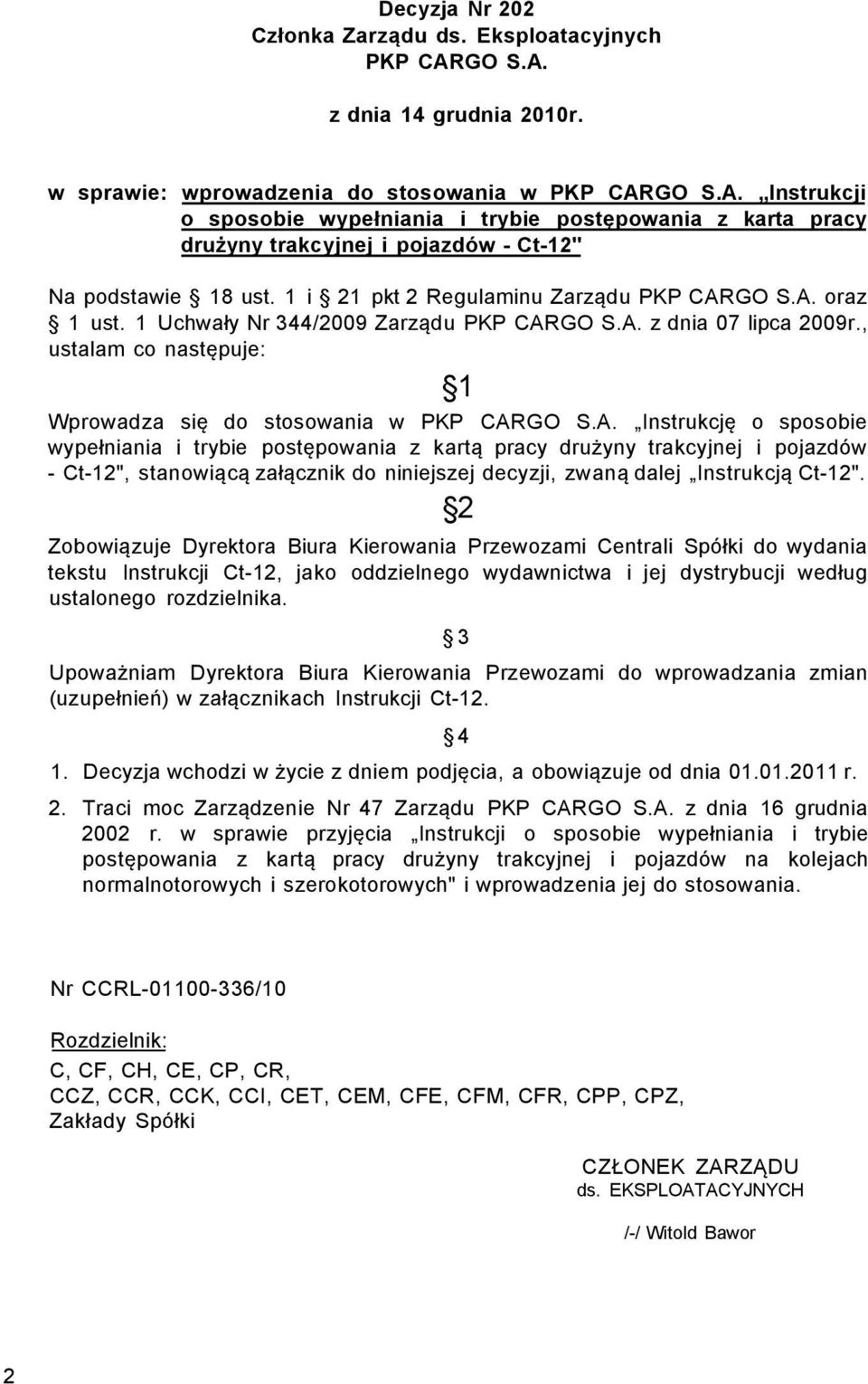 GO S.A. oraz 1 ust. 1 Uchwały Nr 344/2009 Zarządu PKP CARGO S.A. z dnia 07 lipca 2009r., ustalam co następuje: 1 Wprowadza się do stosowania w PKP CARGO S.A. Instrukcję o sposobie wypełniania i trybie postępowania z kartą pracy drużyny trakcyjnej i pojazdów - Ct-12", stanowiącą załącznik do niniejszej decyzji, zwaną dalej Instrukcją Ct-12".