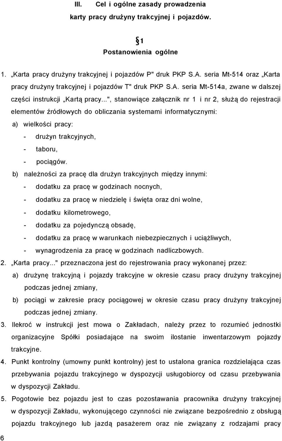 ..", stanowiące załącznik nr 1 i nr 2, służą do rejestracji elementów źródłowych do obliczania systemami informatycznymi: a) wielkości pracy: - drużyn trakcyjnych, - taboru, - pociągów.