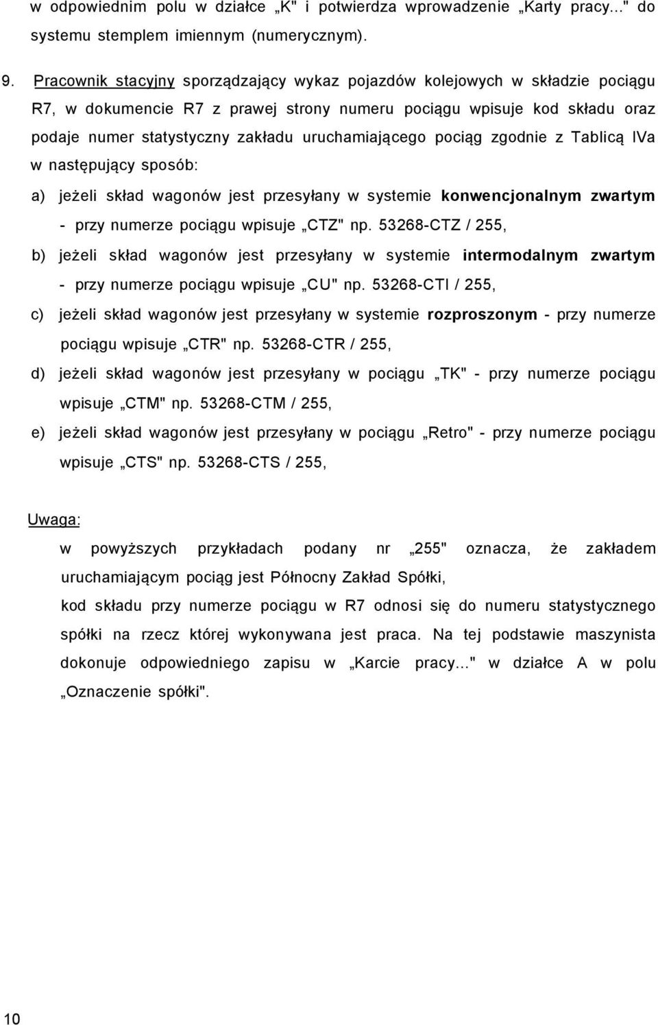 uruchamiającego pociąg zgodnie z Tablicą IVa w następujący sposób: a) jeżeli skład wagonów jest przesyłany w systemie konwencjonalnym zwartym - przy numerze pociągu wpisuje CTZ" np.