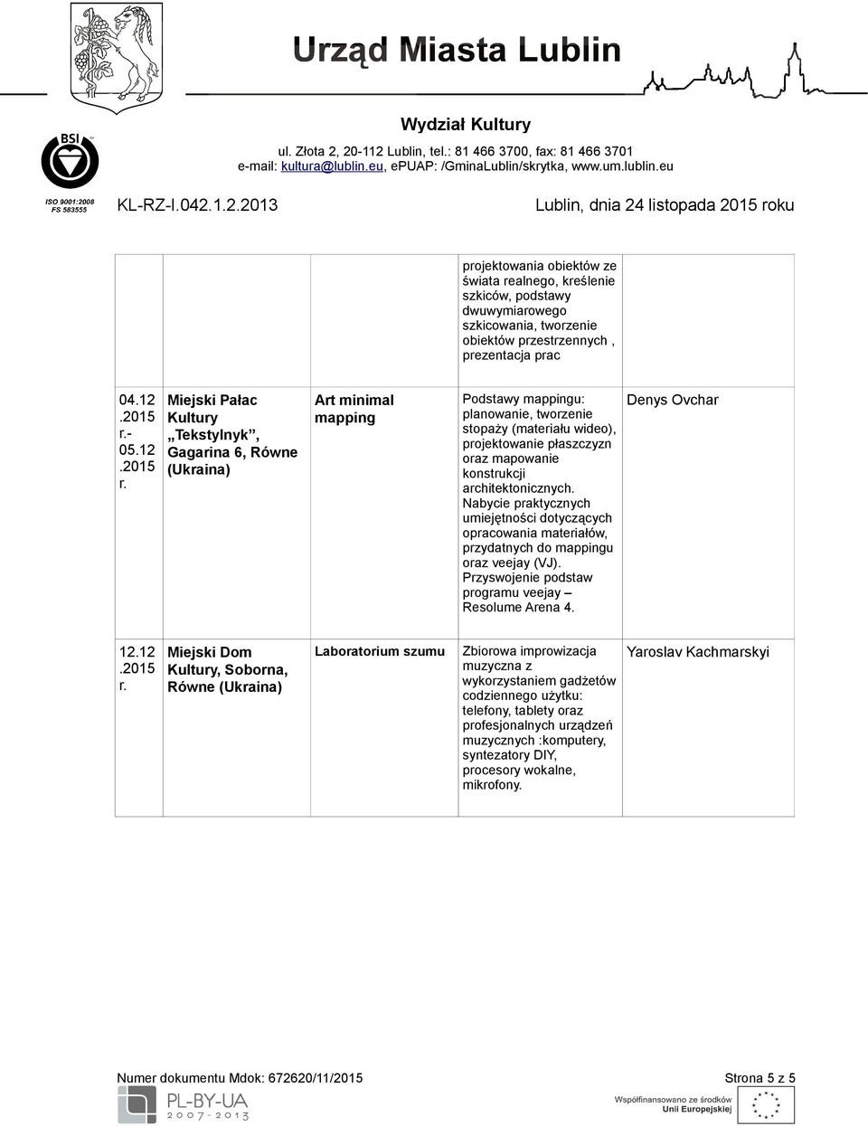 Nabycie praktycznych umiejętności dotyczących opracowania materiałów, przydatnych do mappingu oraz veejay (VJ). Przyswojenie podstaw programu veejay Resolume Arena 4. Denys Ovchar 12.