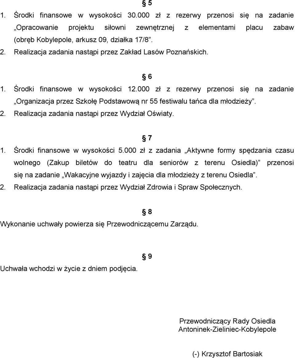 000 zł z rezerwy przenosi się na zadanie Organizacja przez Szkołę Podstawową nr 55 festiwalu tańca dla młodzieży. 2. Realizacja zadania nastąpi przez Wydział Oświaty. 7 1.