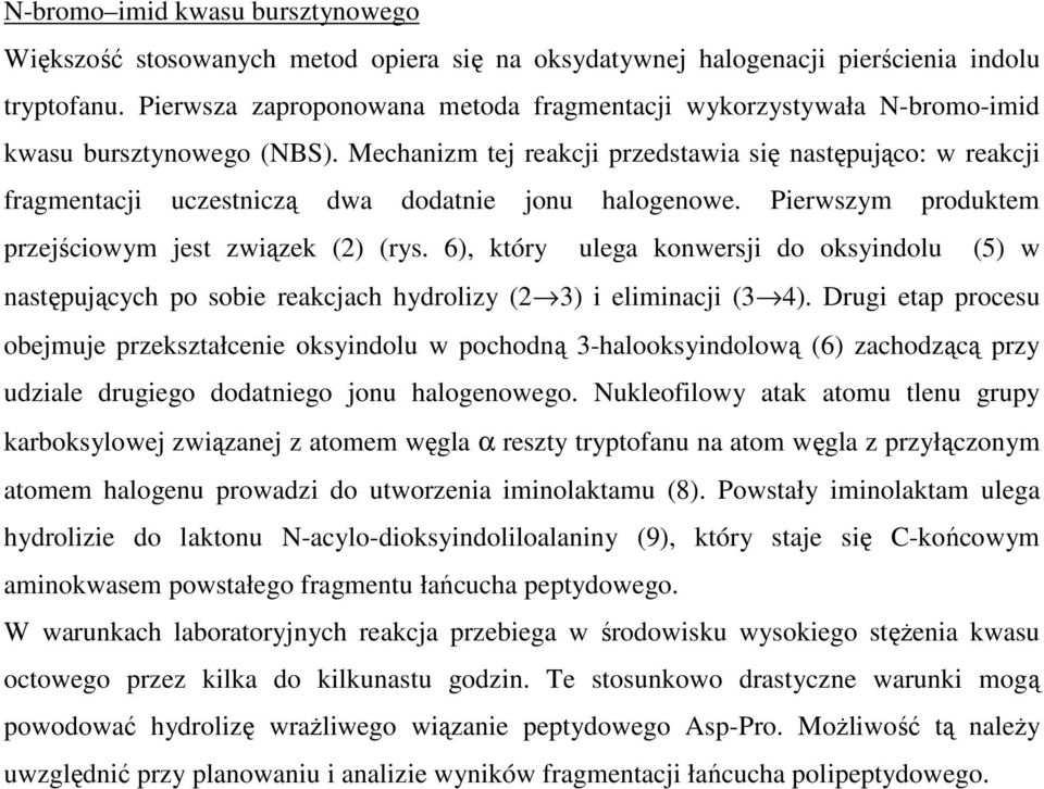 Mechanizm tej reakcji przedstawia się następująco: w reakcji fragmentacji uczestniczą dwa dodatnie jonu halogenowe. Pierwszym produktem przejściowym jest związek (2) (rys.