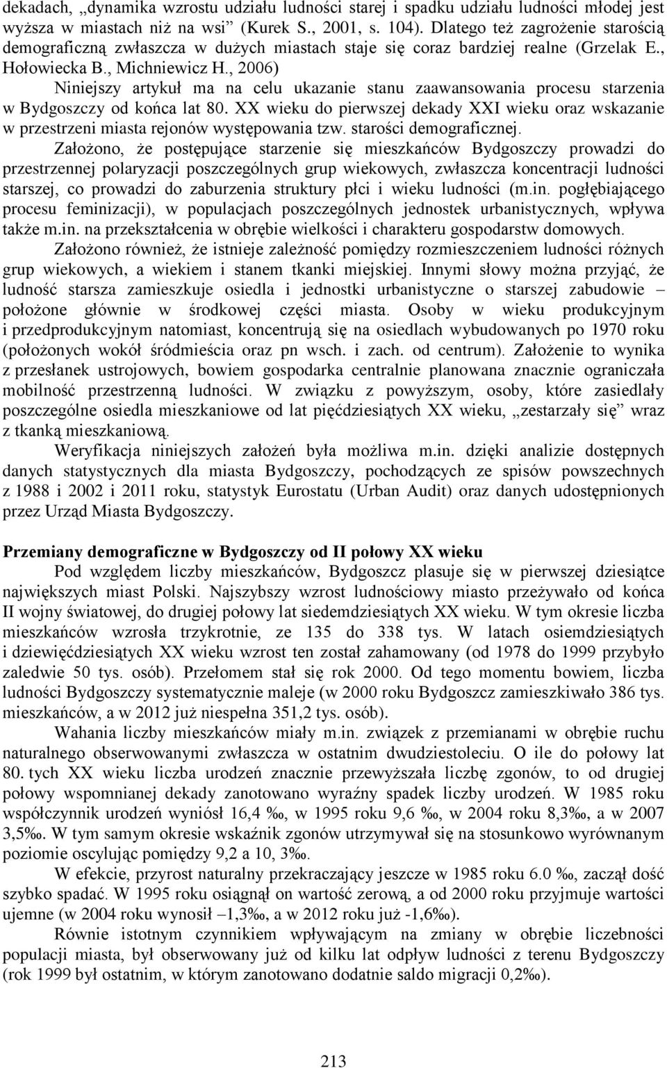 , 2006) Niniejszy artykuł ma na celu ukazanie stanu zaawansowania procesu starzenia w Bydgoszczy od końca lat 80.