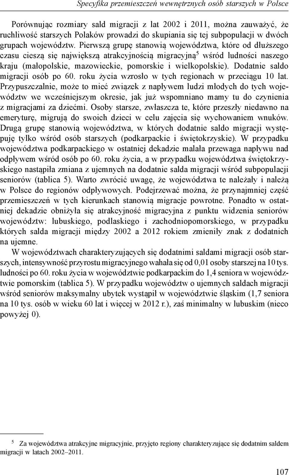 Pierwszą grupę stanowią województwa, które od dłuższego czasu cieszą się największą atrakcyjnością migracyjną 5 wśród ludności naszego kraju (małopolskie, mazowieckie, pomorskie i wielkopolskie).