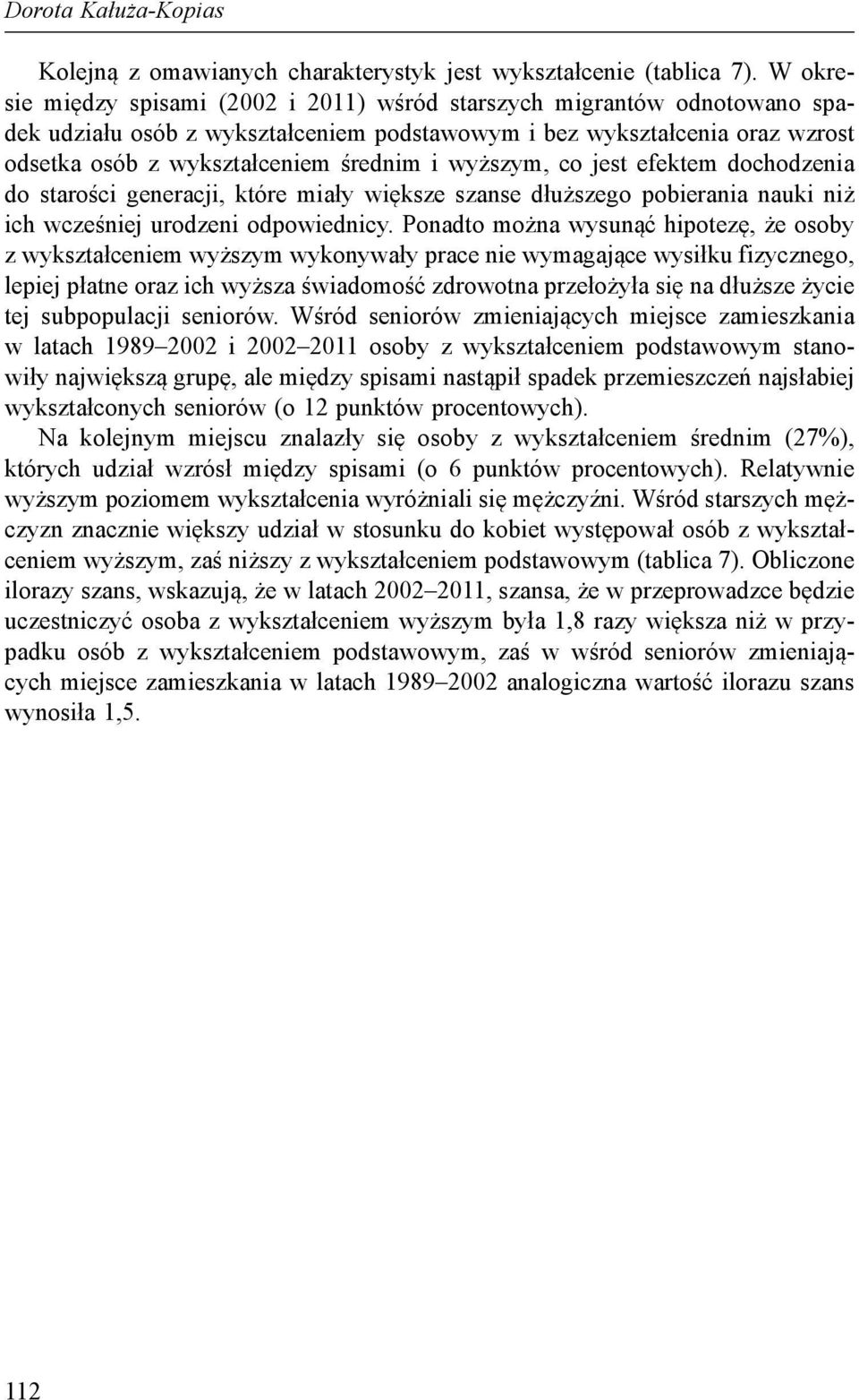 wyższym, co jest efektem dochodzenia do starości generacji, które miały większe szanse dłuższego pobierania nauki niż ich wcześniej urodzeni odpowiednicy.