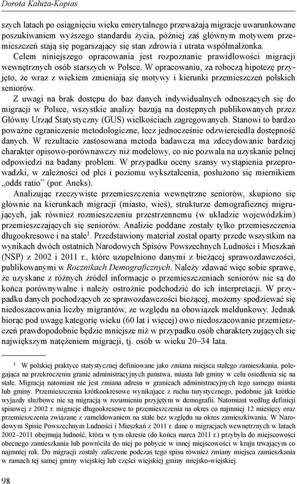 W opracowa niu, za roboczą hipotezę przyjęto, że wraz z wiekiem zmieniają się motywy i kierunki przemieszczeń polskich seniorów.