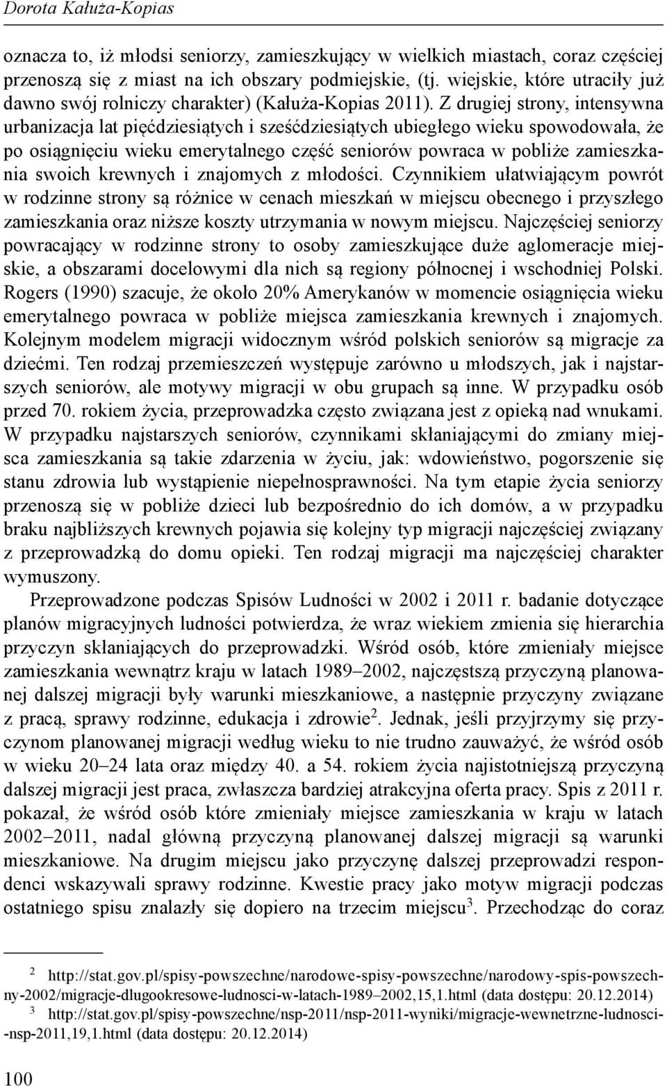 Z drugiej strony, intensywna urbanizacja lat pięćdziesiątych i sześćdziesiątych ubiegłego wieku spowodowała, że po osiągnięciu wieku emerytalnego część seniorów powraca w pobliże zamieszkania swoich