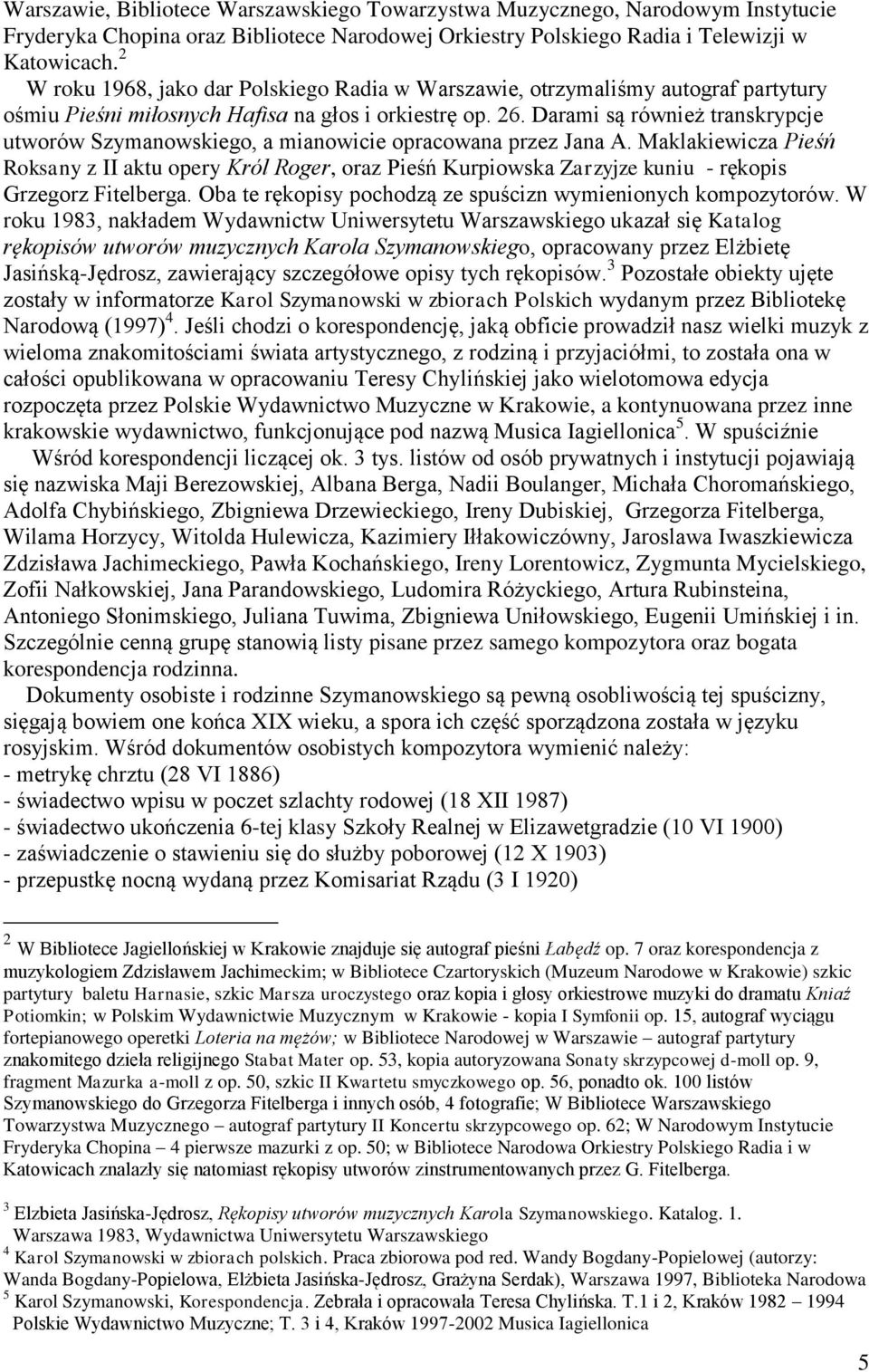 Darami są również transkrypcje utworów Szymanowskiego, a mianowicie opracowana przez Jana A.