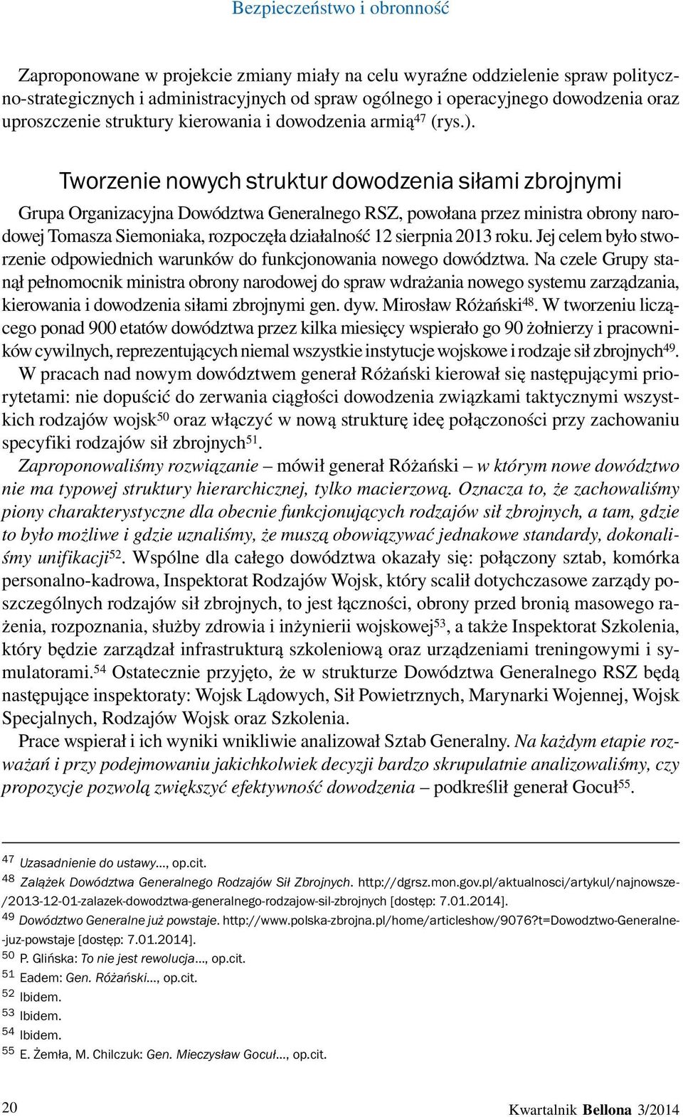 Tworzenie nowych struktur dowodzenia siłami zbrojnymi Grupa Organizacyjna Dowództwa Generalnego RSZ, powołana przez ministra obrony narodowej Tomasza Siemoniaka, rozpoczęła działalność 12 sierpnia