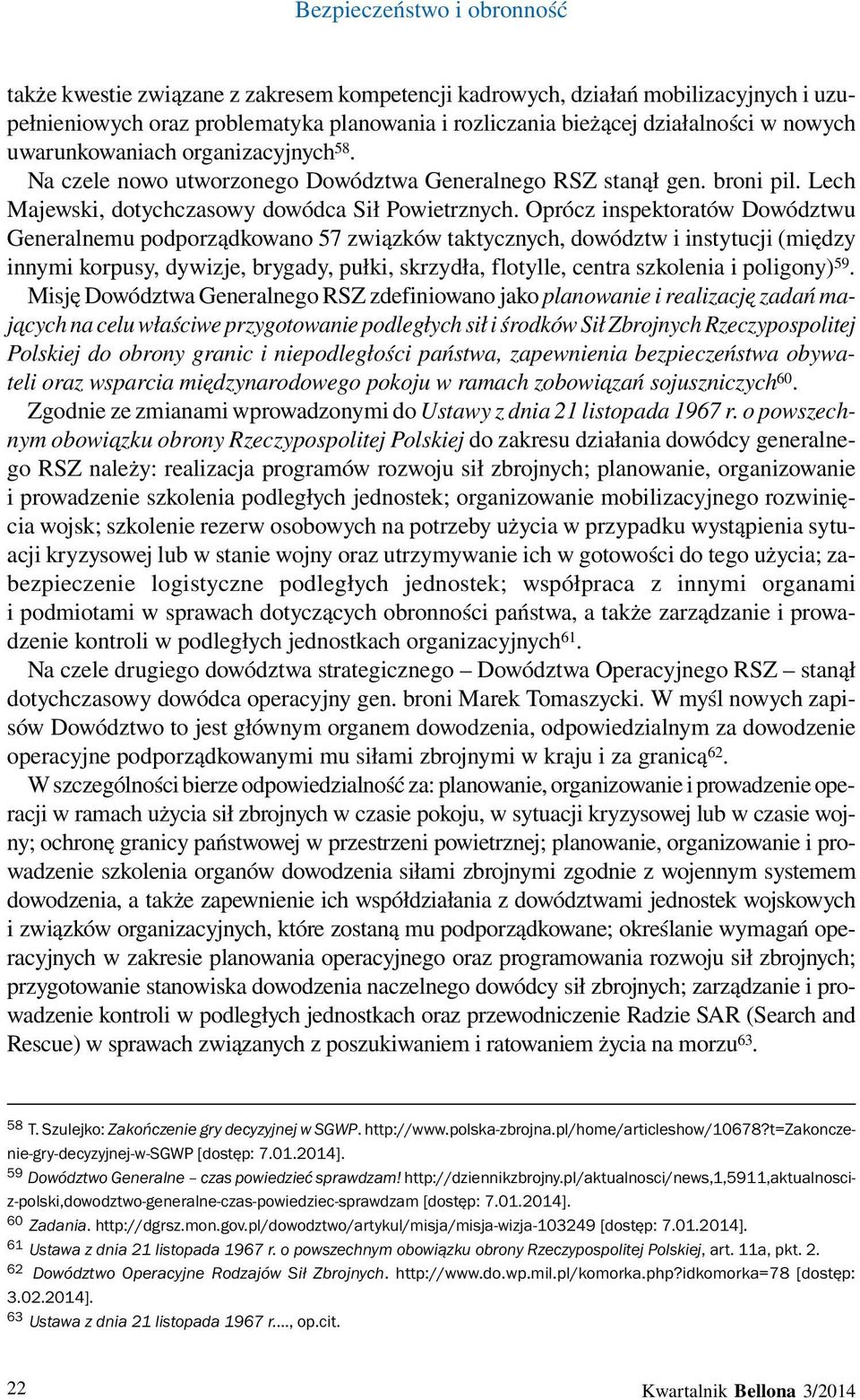 Oprócz inspektoratów Dowództwu Generalnemu podporządkowano 57 związków taktycznych, dowództw i instytucji (między innymi korpusy, dywizje, brygady, pułki, skrzydła, flotylle, centra szkolenia i