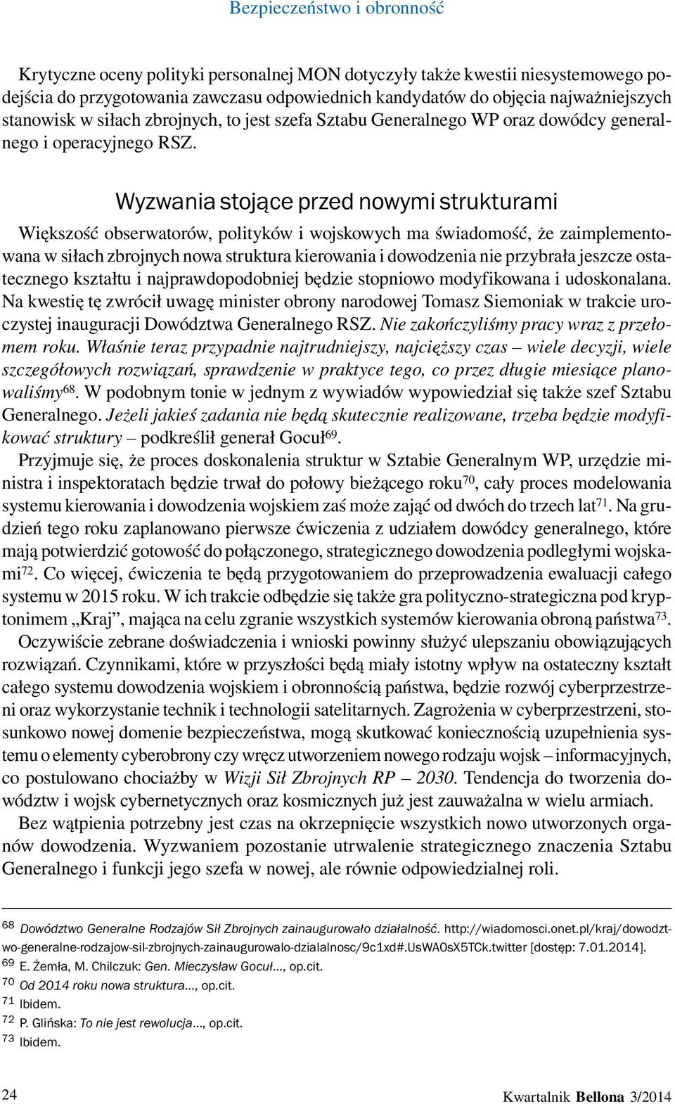 Wyzwania stojące przed nowymi strukturami Większość obserwatorów, polityków i wojskowych ma świadomość, że zaimplementowana w siłach zbrojnych nowa struktura kierowania i dowodzenia nie przybrała