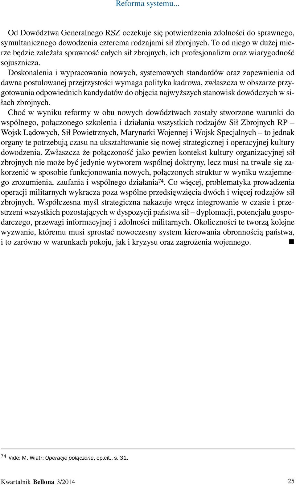 Doskonalenia i wypracowania nowych, systemowych standardów oraz zapewnienia od dawna postulowanej przejrzystości wymaga polityka kadrowa, zwłaszcza w obszarze przygotowania odpowiednich kandydatów do