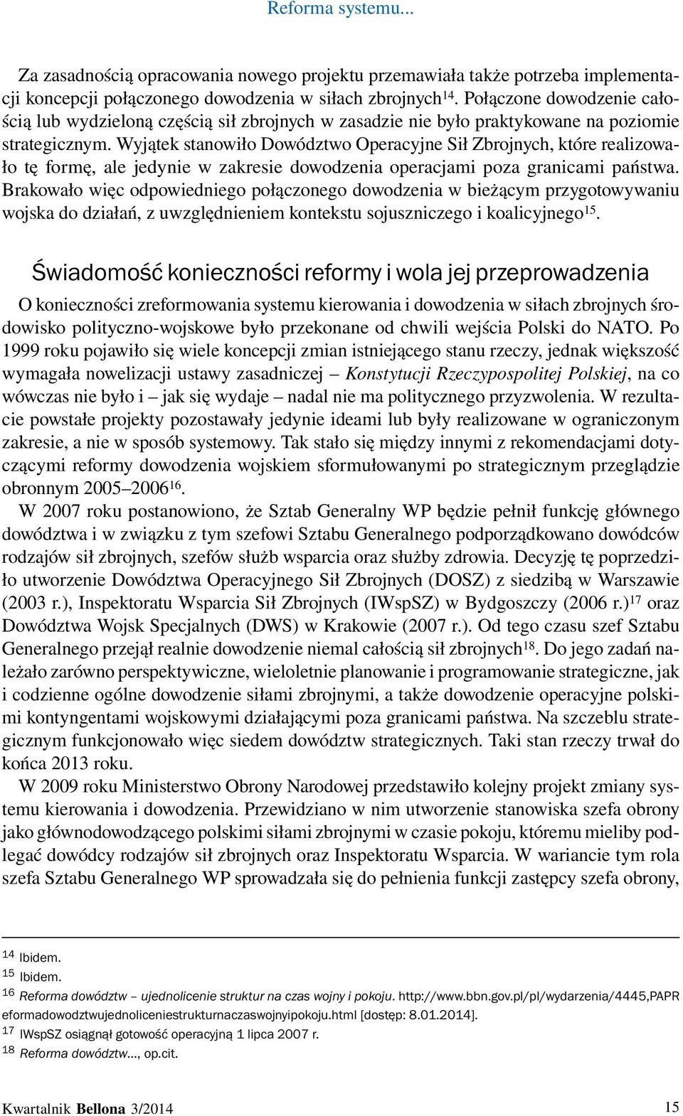 Wyjątek stanowiło Dowództwo Operacyjne Sił Zbrojnych, które realizowało tę formę, ale jedynie w zakresie dowodzenia operacjami poza granicami państwa.