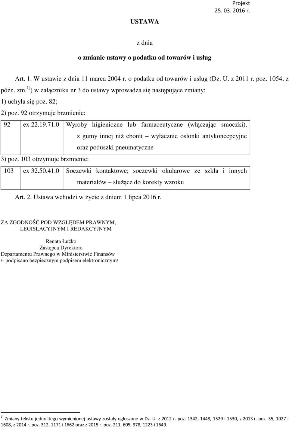 0 Wyroby higieniczne lub farmaceutyczne (włączając smoczki), z gumy innej niż ebonit wyłącznie osłonki antykoncepcyjne oraz poduszki pneumatyczne 3) poz. 103 otrzymuje brzmienie: 103 ex 32.50.41.