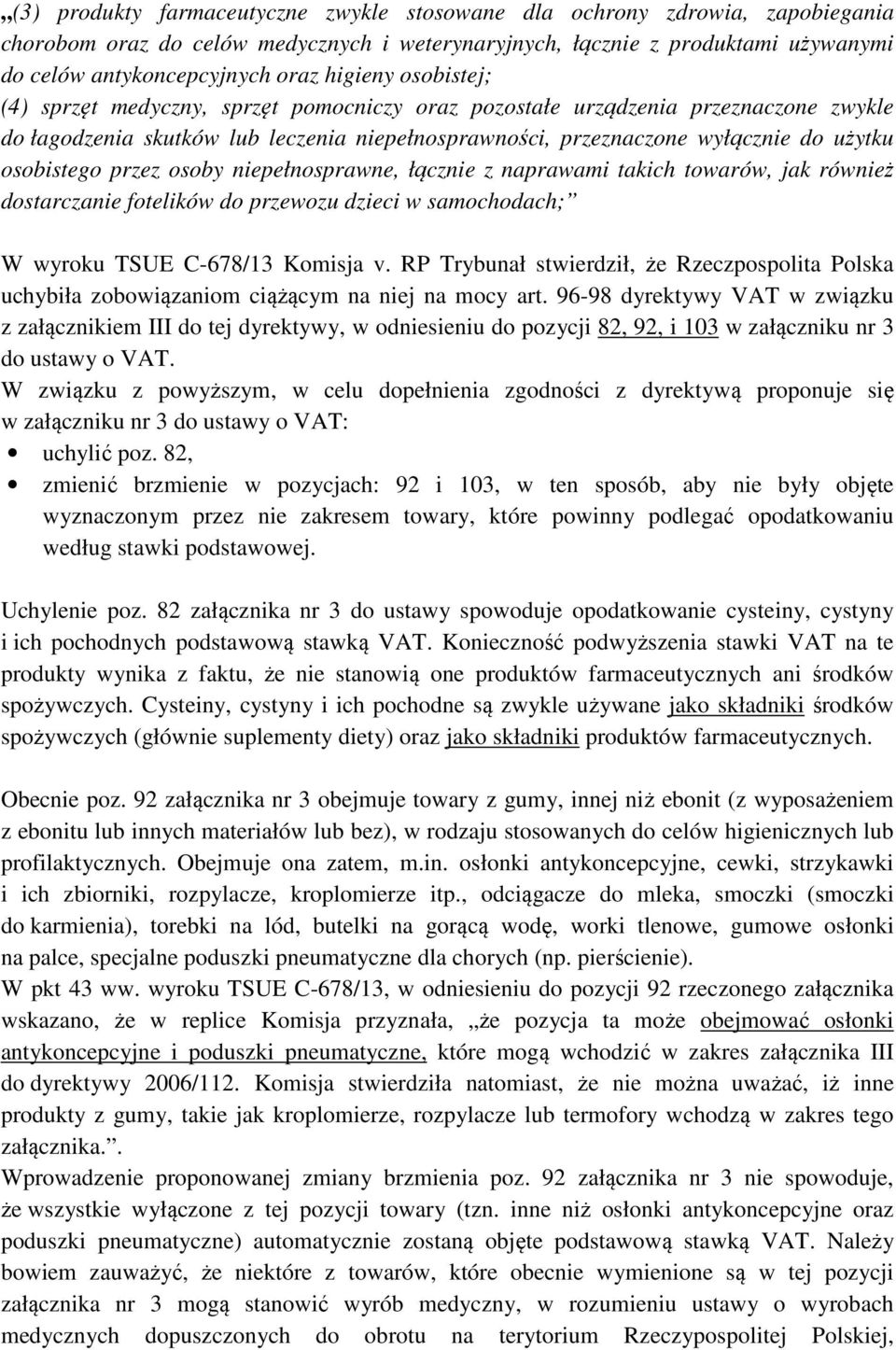 osobistego przez osoby niepełnosprawne, łącznie z naprawami takich towarów, jak również dostarczanie fotelików do przewozu dzieci w samochodach; W wyroku TSUE C-678/13 Komisja v.