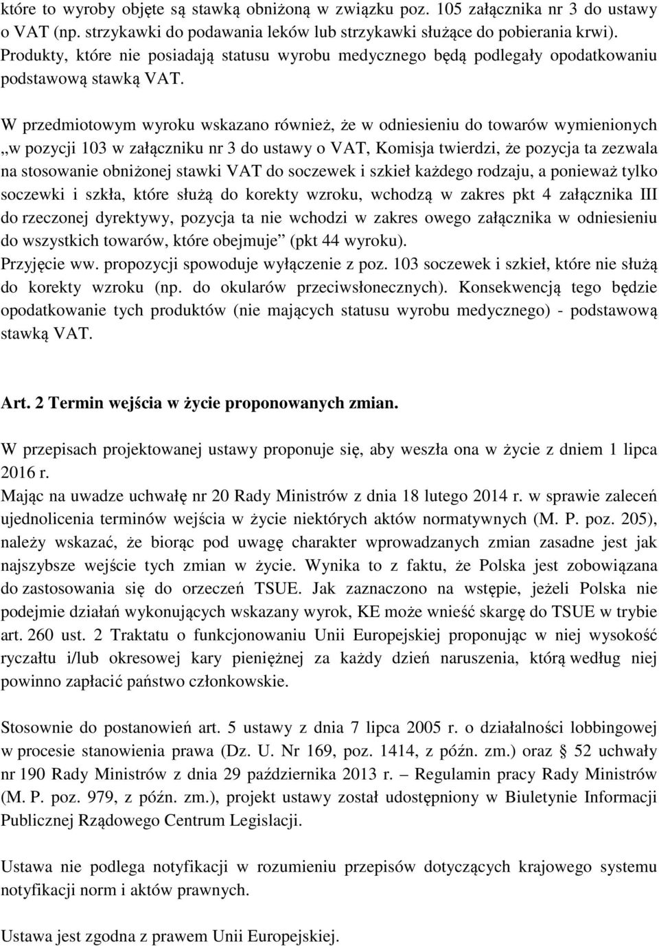 W przedmiotowym wyroku wskazano również, że w odniesieniu do towarów wymienionych w pozycji 103 w załączniku nr 3 do ustawy o VAT, Komisja twierdzi, że pozycja ta zezwala na stosowanie obniżonej