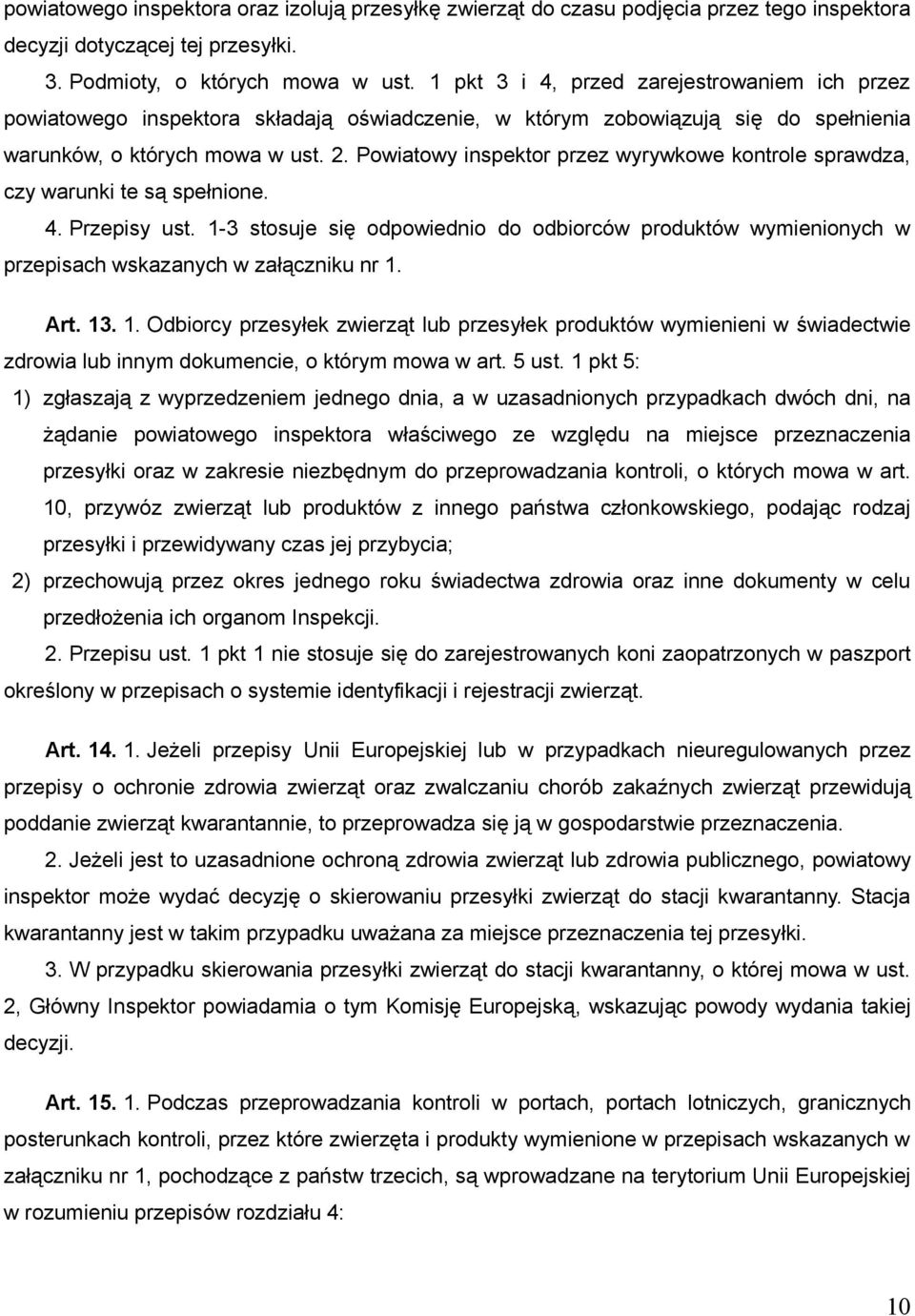 Powiatowy inspektor przez wyrywkowe kontrole sprawdza, czy warunki te są spełnione. 4. Przepisy ust.