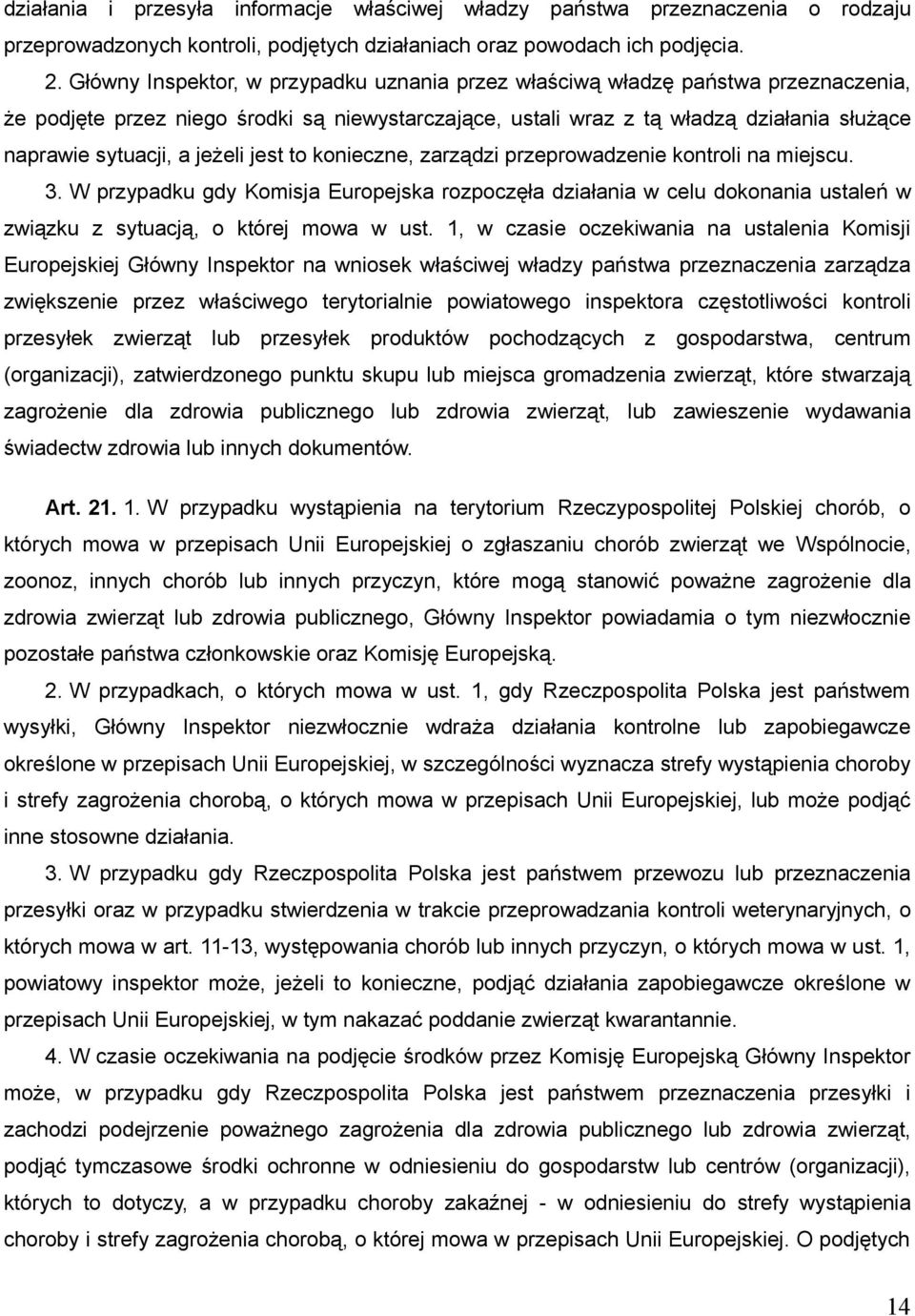 jeżeli jest to konieczne, zarządzi przeprowadzenie kontroli na miejscu. 3. W przypadku gdy Komisja Europejska rozpoczęła działania w celu dokonania ustaleń w związku z sytuacją, o której mowa w ust.