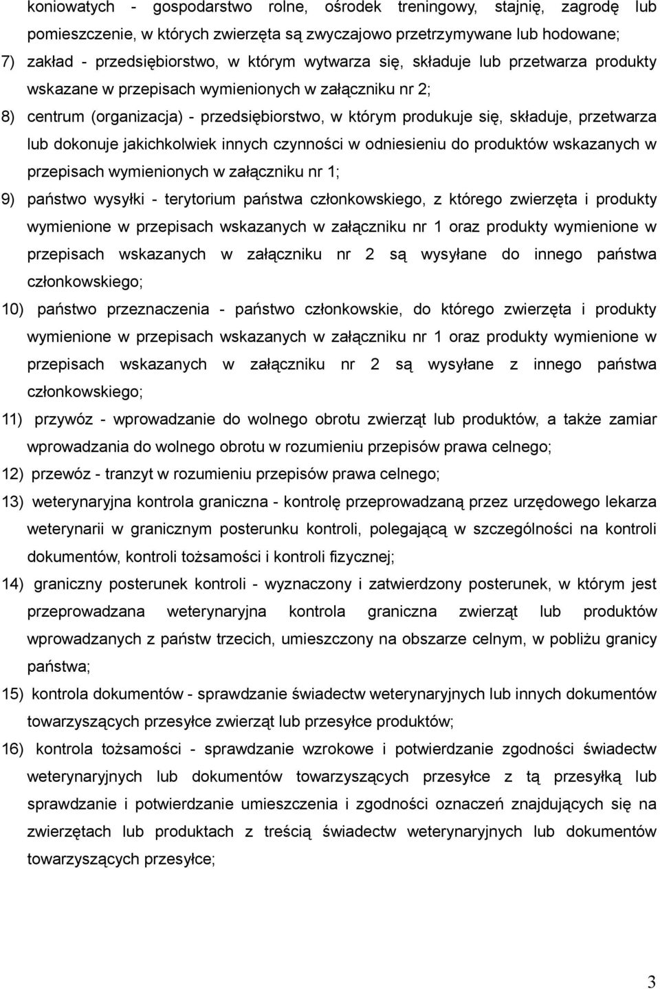 dokonuje jakichkolwiek innych czynności w odniesieniu do produktów wskazanych w przepisach wymienionych w załączniku nr 1; 9) państwo wysyłki - terytorium państwa członkowskiego, z którego zwierzęta