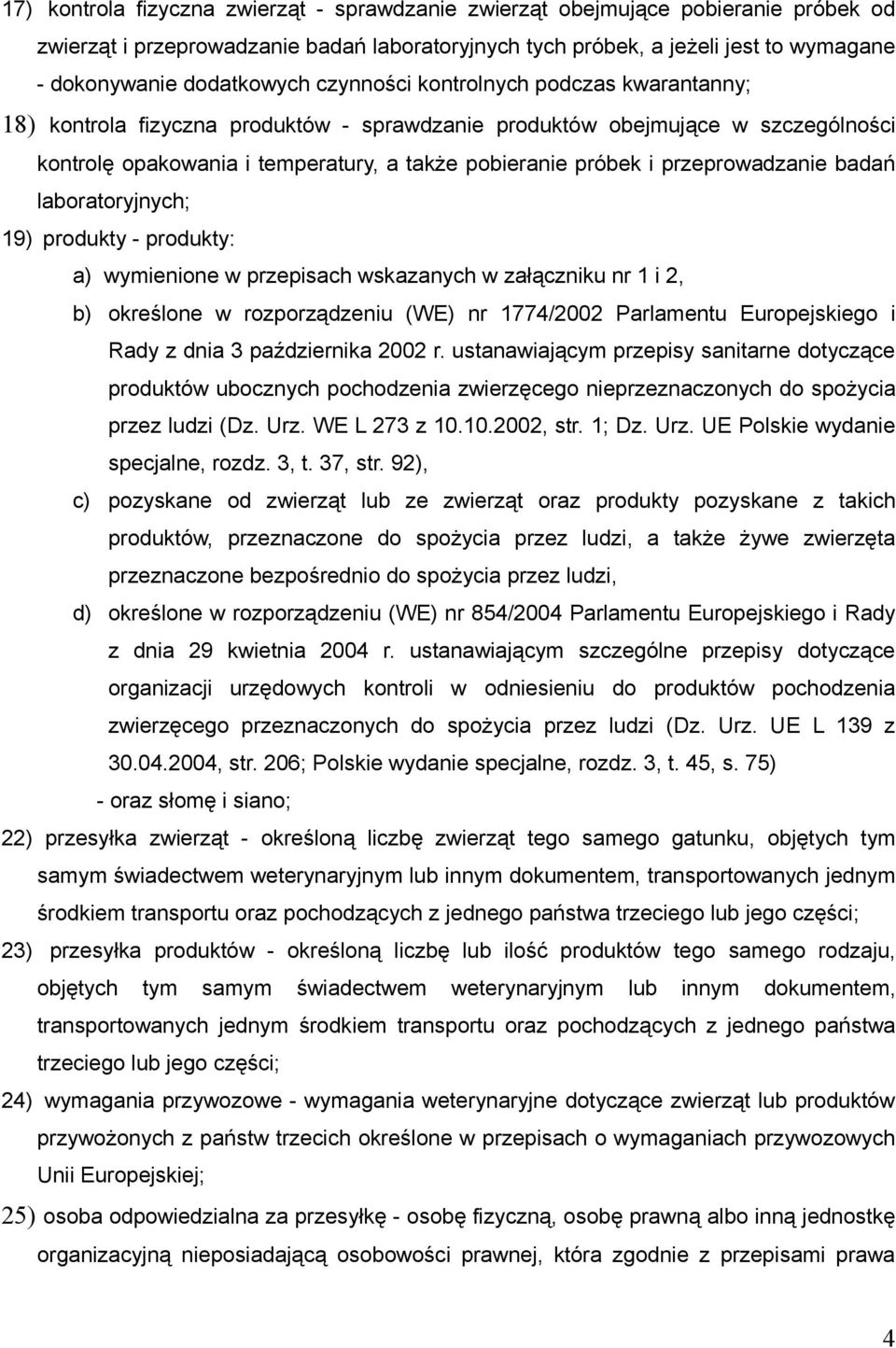 przeprowadzanie badań laboratoryjnych; 19) produkty - produkty: a) wymienione w przepisach wskazanych w załączniku nr 1 i 2, b) określone w rozporządzeniu (WE) nr 1774/2002 Parlamentu Europejskiego i