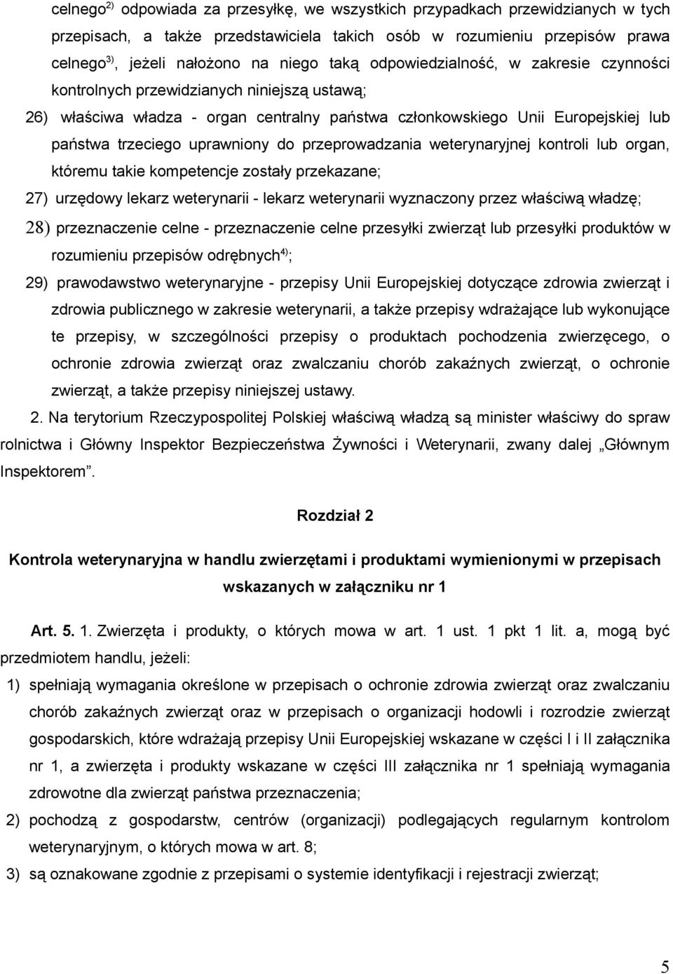 uprawniony do przeprowadzania weterynaryjnej kontroli lub organ, któremu takie kompetencje zostały przekazane; 27) urzędowy lekarz weterynarii - lekarz weterynarii wyznaczony przez właściwą władzę;