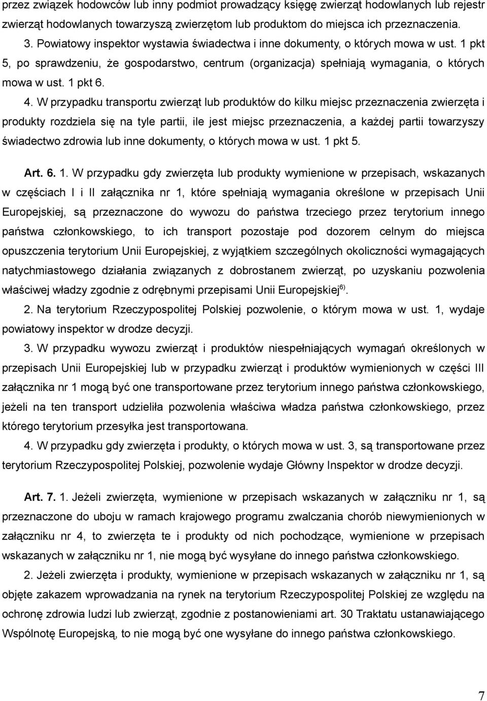 W przypadku transportu zwierząt lub produktów do kilku miejsc przeznaczenia zwierzęta i produkty rozdziela się na tyle partii, ile jest miejsc przeznaczenia, a każdej partii towarzyszy świadectwo