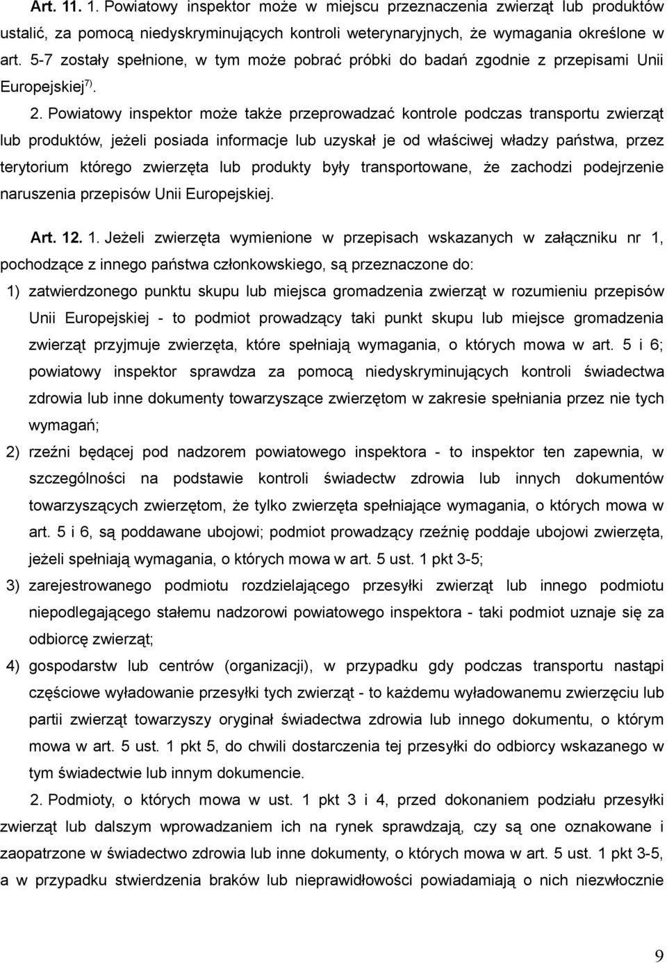 Powiatowy inspektor może także przeprowadzać kontrole podczas transportu zwierząt lub produktów, jeżeli posiada informacje lub uzyskał je od właściwej władzy państwa, przez terytorium którego