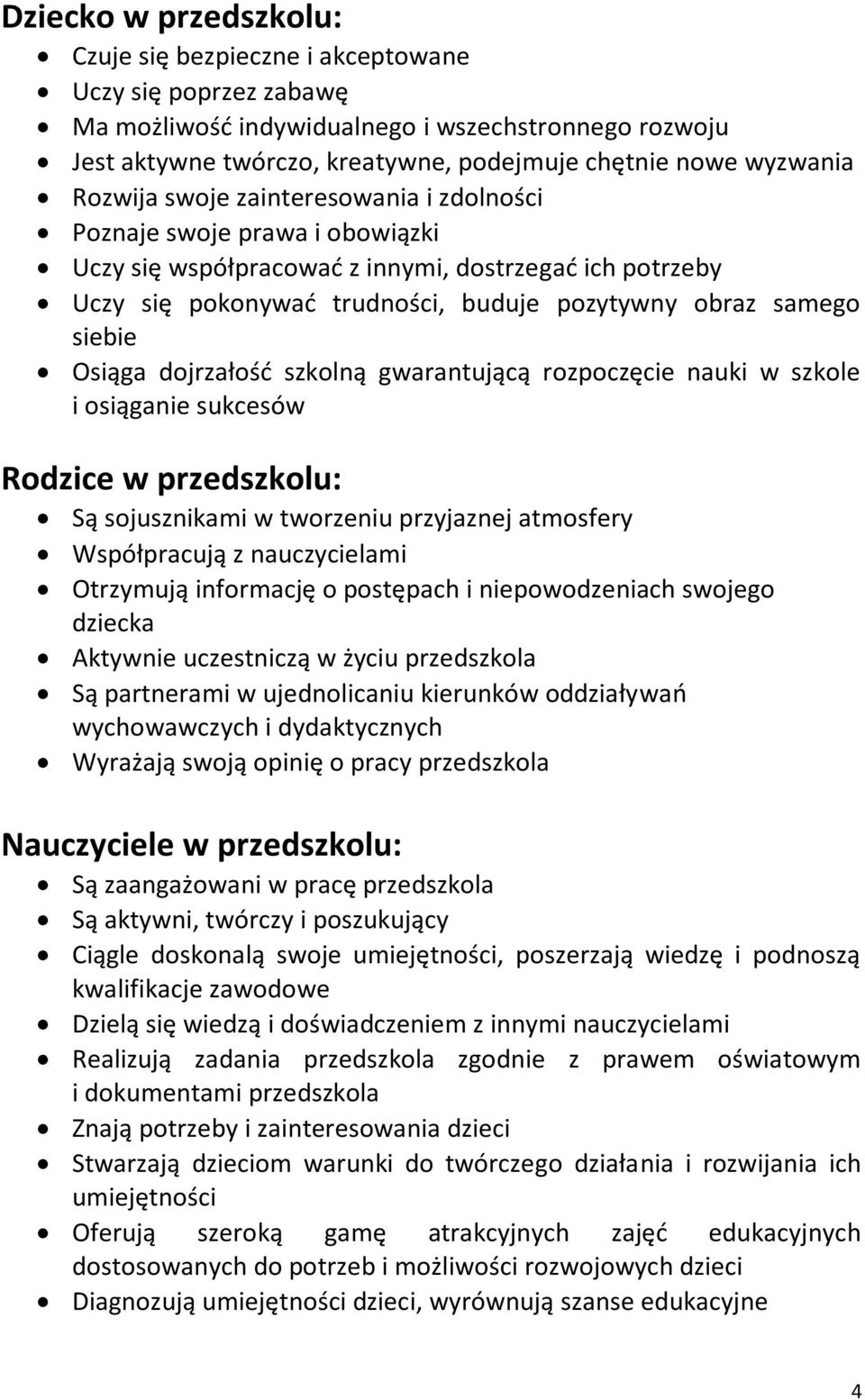 siebie Osiąga dojrzałość szkolną gwarantującą rozpoczęcie nauki w szkole i osiąganie sukcesów Rodzice w przedszkolu: Są sojusznikami w tworzeniu przyjaznej atmosfery Współpracują z nauczycielami